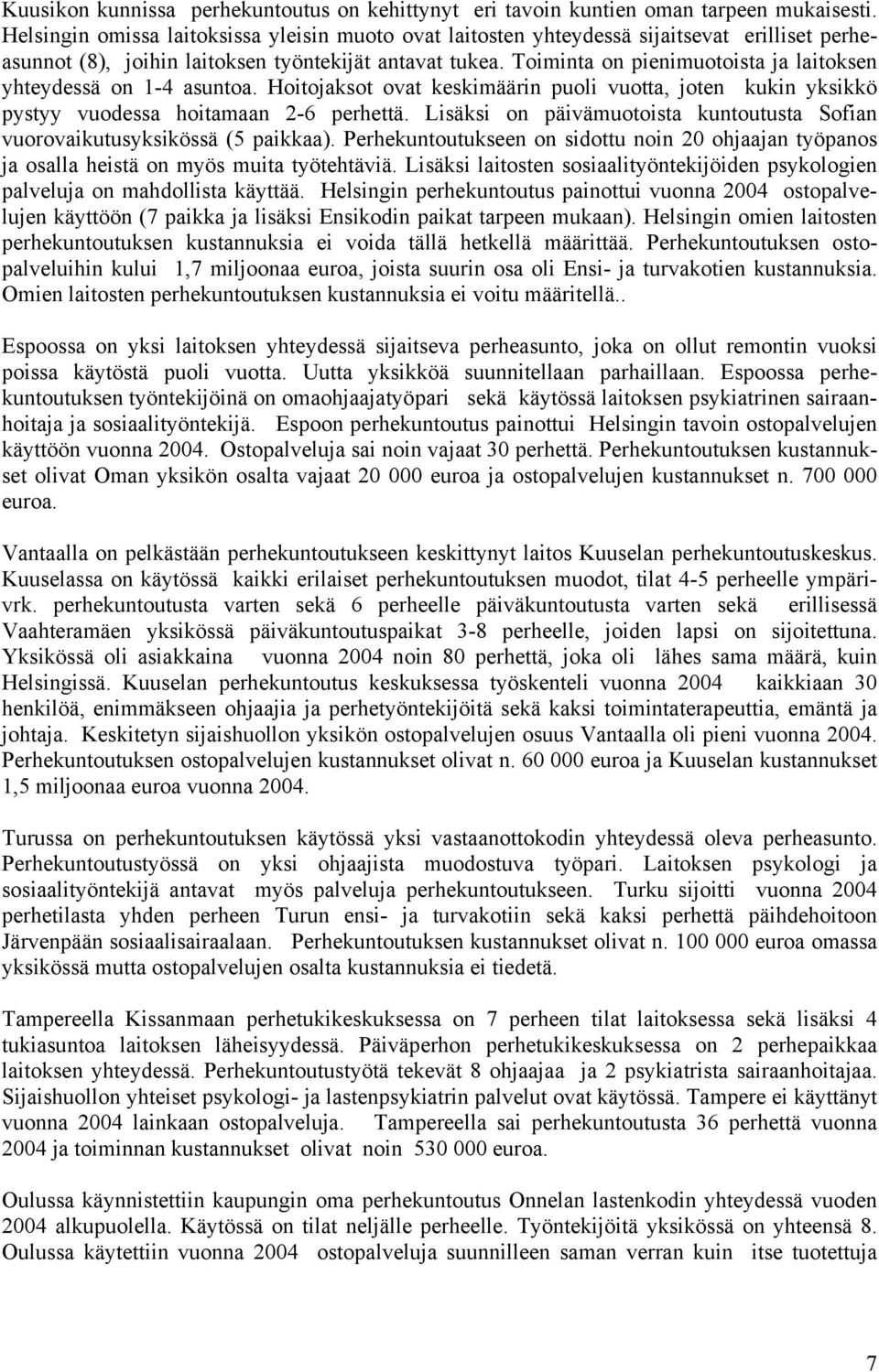 Toiminta on pienimuotoista ja laitoksen yhteydessä on 1-4 asuntoa. Hoitojaksot ovat keskimäärin puoli vuotta, joten kukin yksikkö pystyy vuodessa hoitamaan 2-6 perhettä.