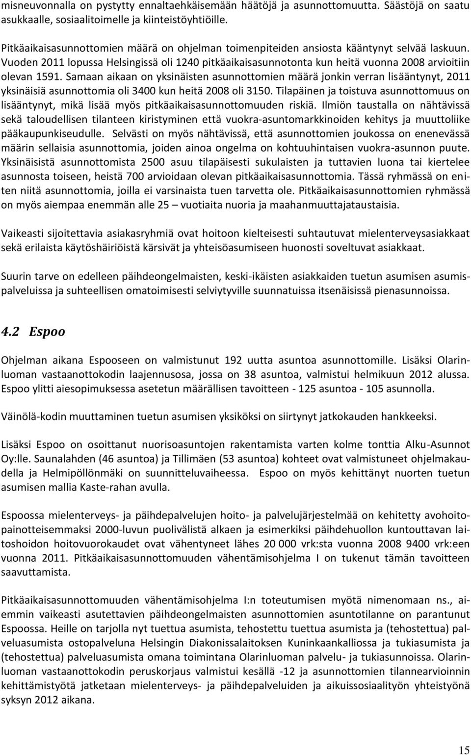 Vuoden 2011 lopussa Helsingissä oli 1240 pitkäaikaisasunnotonta kun heitä vuonna 2008 arvioitiin olevan 1591.