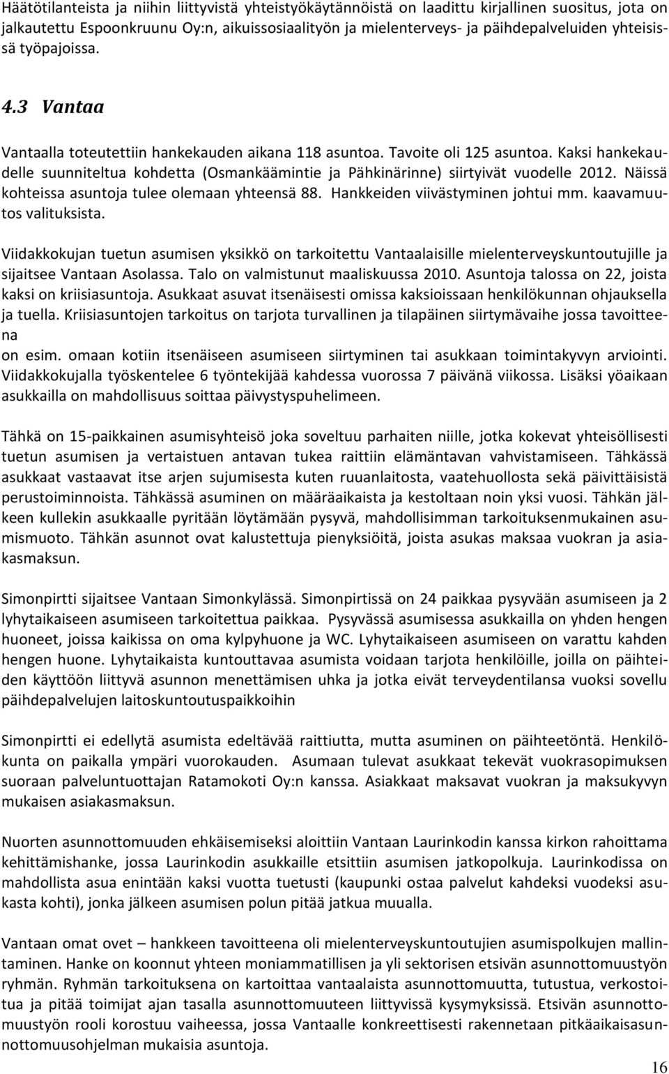 Kaksi hankekaudelle suunniteltua kohdetta (Osmankäämintie ja Pähkinärinne) siirtyivät vuodelle 2012. Näissä kohteissa asuntoja tulee olemaan yhteensä 88. Hankkeiden viivästyminen johtui mm.