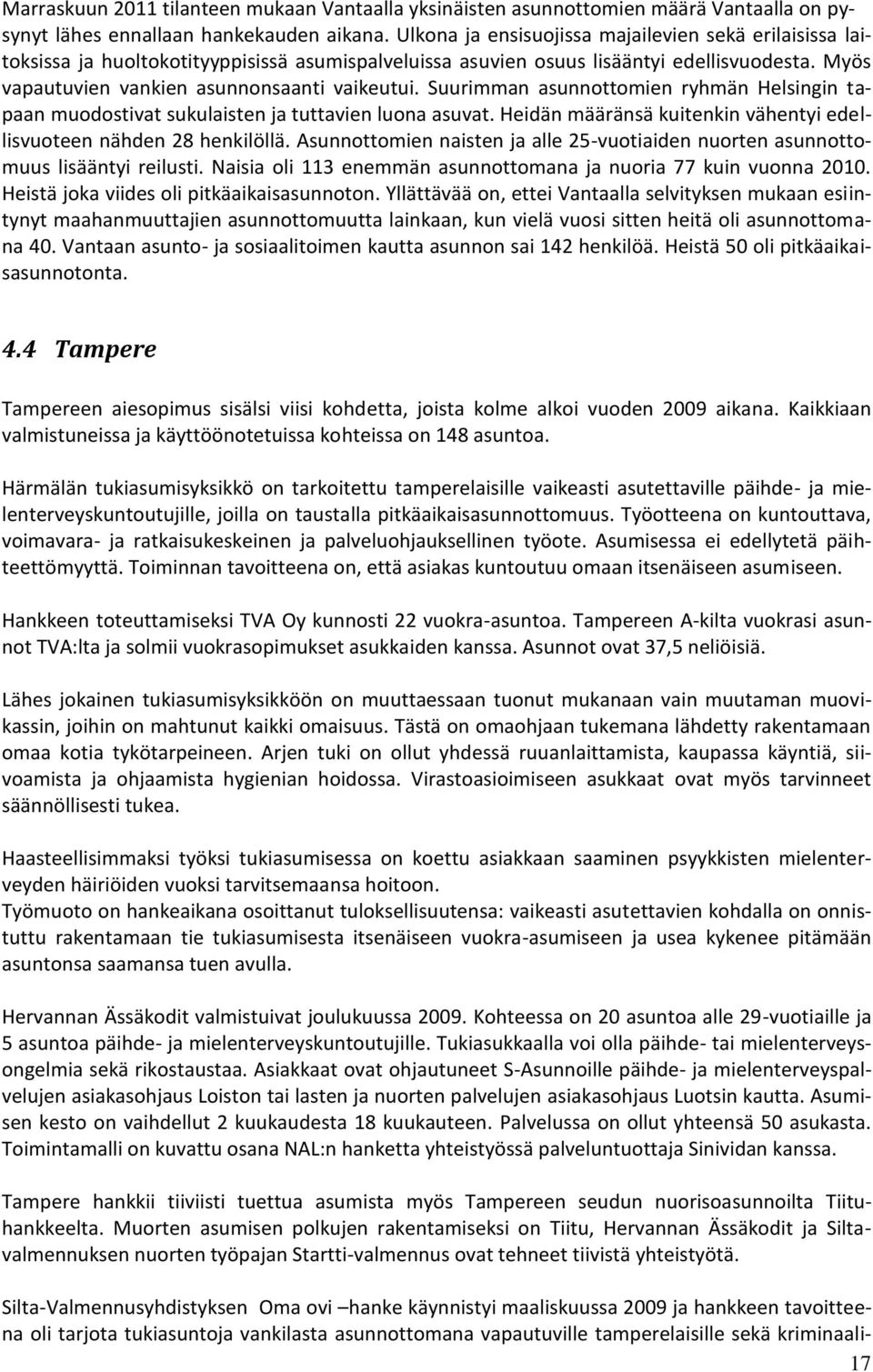 Suurimman asunnottomien ryhmän Helsingin tapaan muodostivat sukulaisten ja tuttavien luona asuvat. Heidän määränsä kuitenkin vähentyi edellisvuoteen nähden 28 henkilöllä.