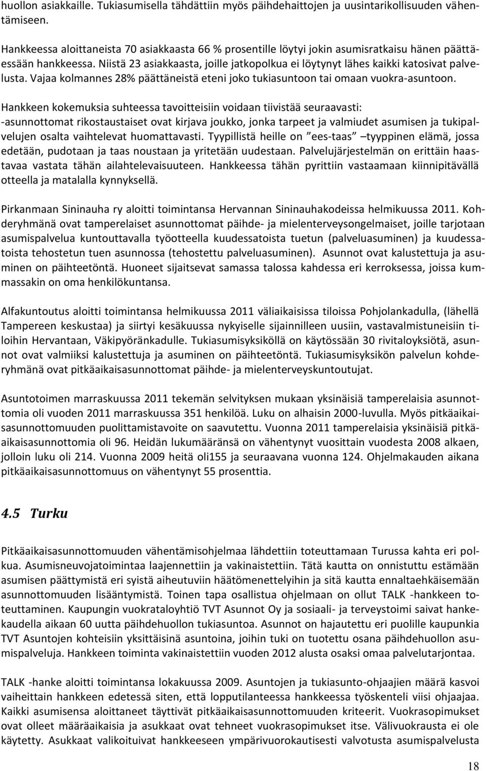 Niistä 23 asiakkaasta, joille jatkopolkua ei löytynyt lähes kaikki katosivat palvelusta. Vajaa kolmannes 28% päättäneistä eteni joko tukiasuntoon tai omaan vuokra-asuntoon.