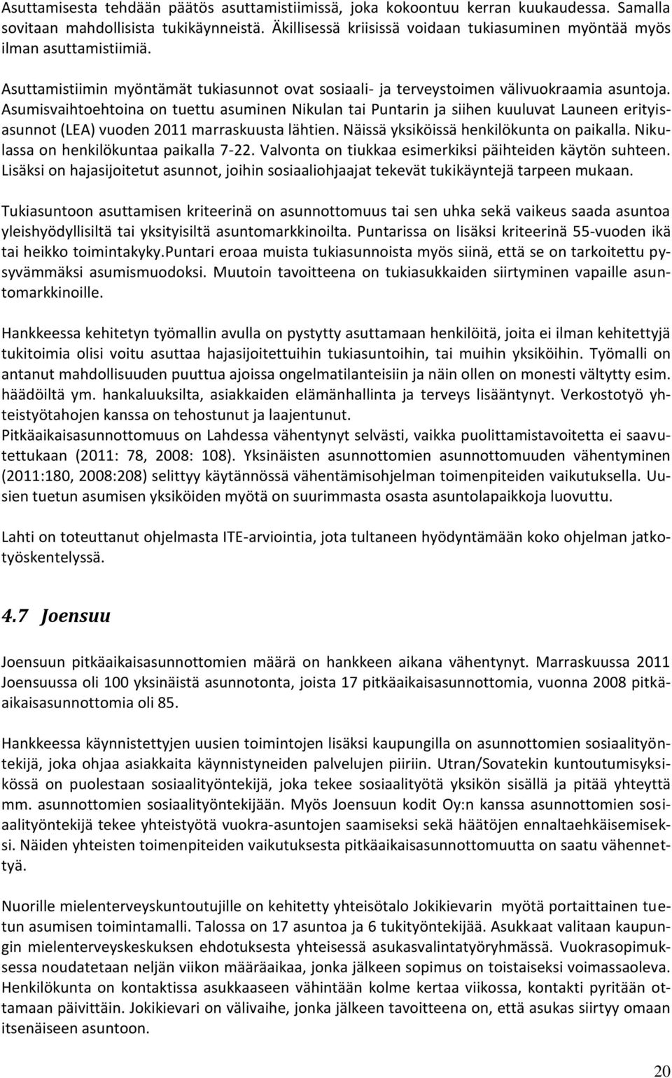 Asumisvaihtoehtoina on tuettu asuminen Nikulan tai Puntarin ja siihen kuuluvat Launeen erityisasunnot (LEA) vuoden 2011 marraskuusta lähtien. Näissä yksiköissä henkilökunta on paikalla.