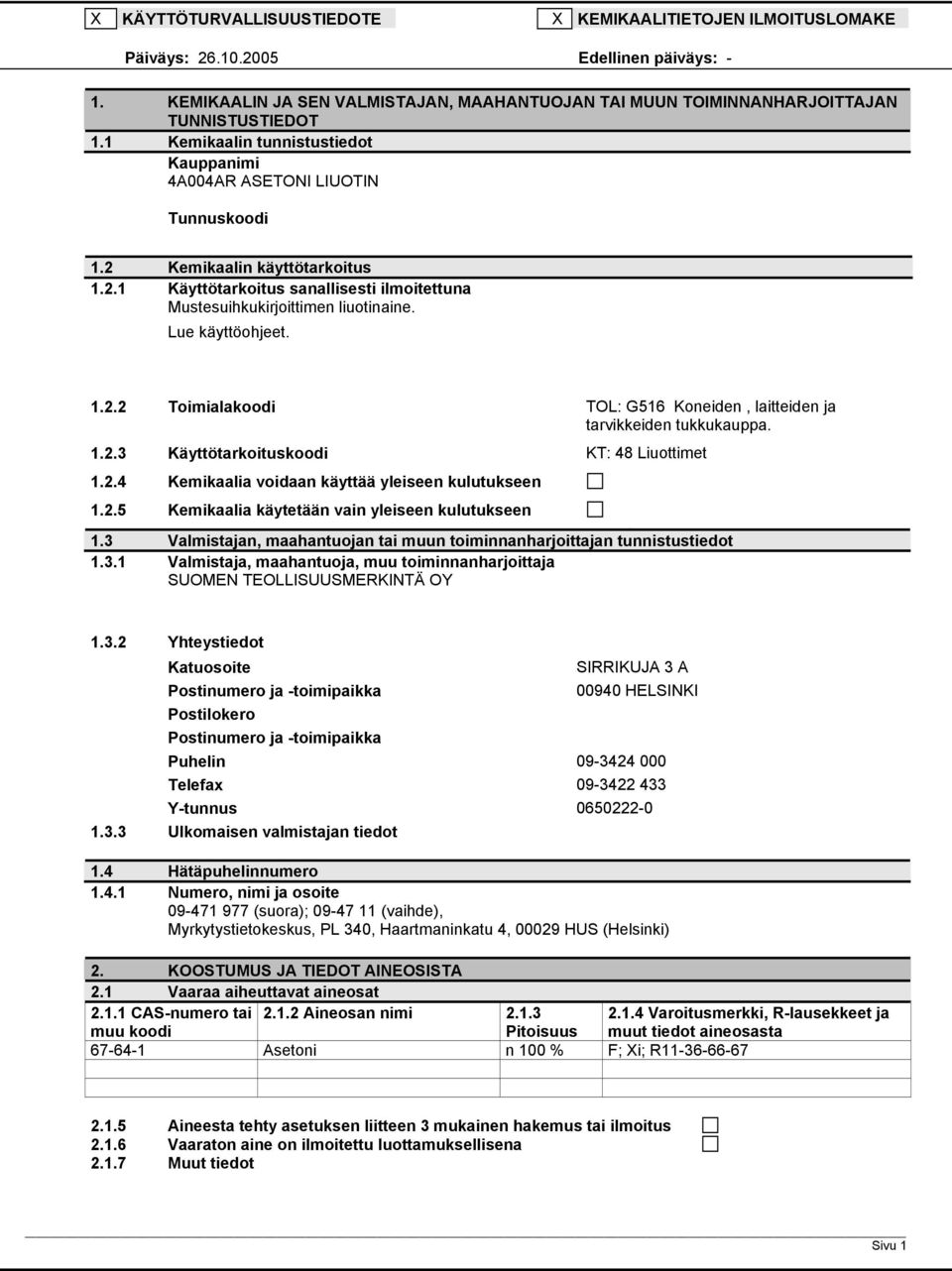 Lue käyttöohjeet. 1.2.2 Toimialakoodi TOL: G516 Koneiden, laitteiden ja tarvikkeiden tukkukauppa. 1.2.3 Käyttötarkoituskoodi KT: 48 Liuottimet 1.2.4 Kemikaalia voidaan käyttää yleiseen kulutukseen 1.