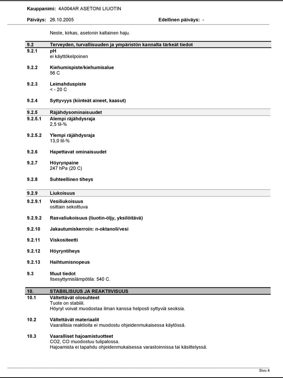 2.8 Suhteellinen tiheys 9.2.9 Liukoisuus 9.2.9.1 Vesiliukoisuus osittain sekoittuva 9.2.9.2 Rasvaliukoisuus (liuotin-öljy, yksilöitävä) 9.2.10 Jakautumiskerroin: n-oktanoli/vesi 9.2.11 Viskositeetti 9.