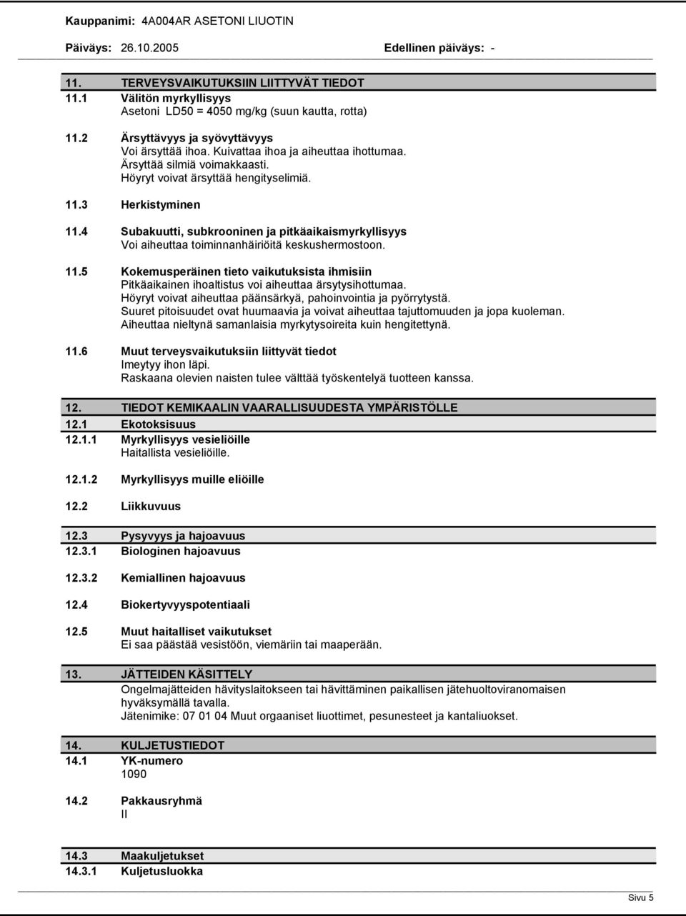 4 Subakuutti, subkrooninen ja pitkäaikaismyrkyllisyys Voi aiheuttaa toiminnanhäiriöitä keskushermostoon. 11.