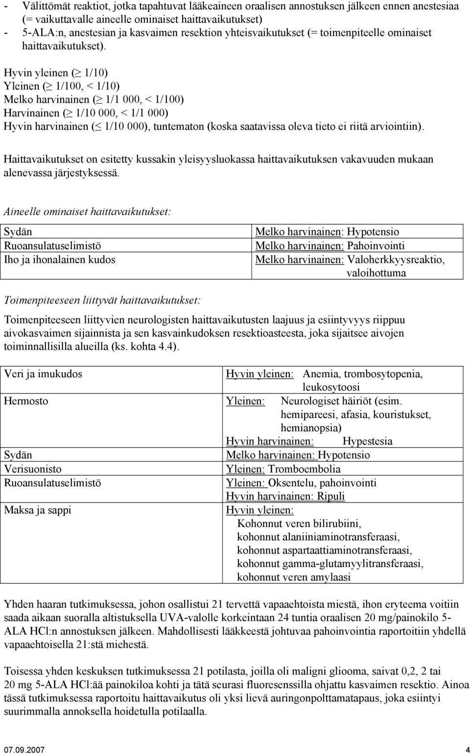 Hyvin yleinen ( 1/10) Yleinen ( 1/100, < 1/10) Melko harvinainen ( 1/1 000, < 1/100) Harvinainen ( 1/10 000, < 1/1 000) Hyvin harvinainen ( 1/10 000), tuntematon (koska saatavissa oleva tieto ei