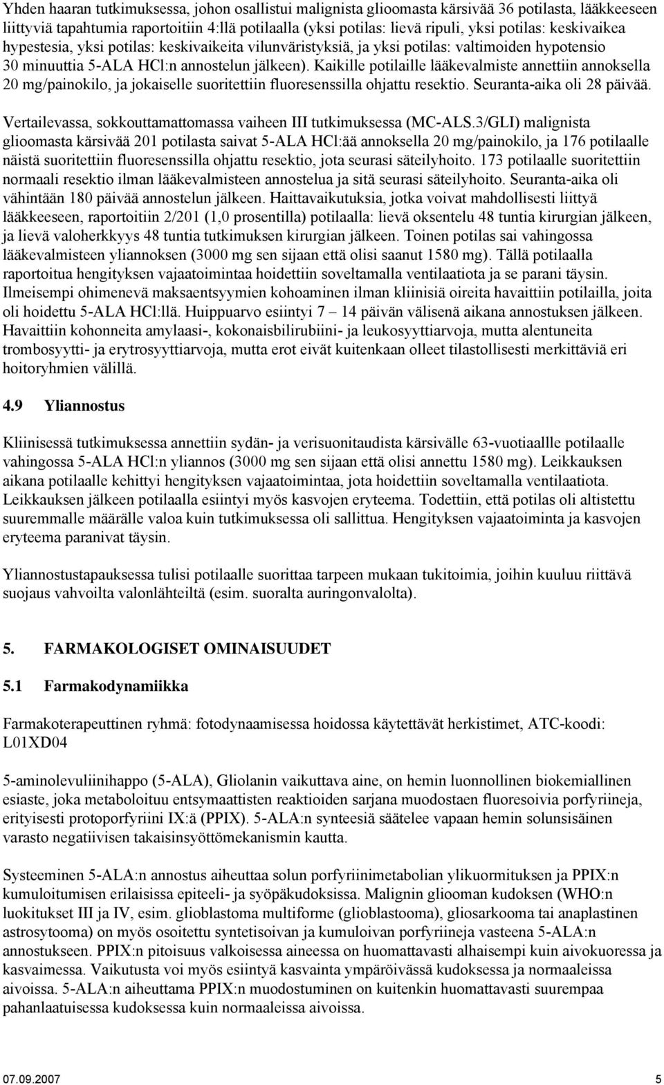 Kaikille potilaille lääkevalmiste annettiin annoksella 20 mg/painokilo, ja jokaiselle suoritettiin fluoresenssilla ohjattu resektio. Seuranta-aika oli 28 päivää.