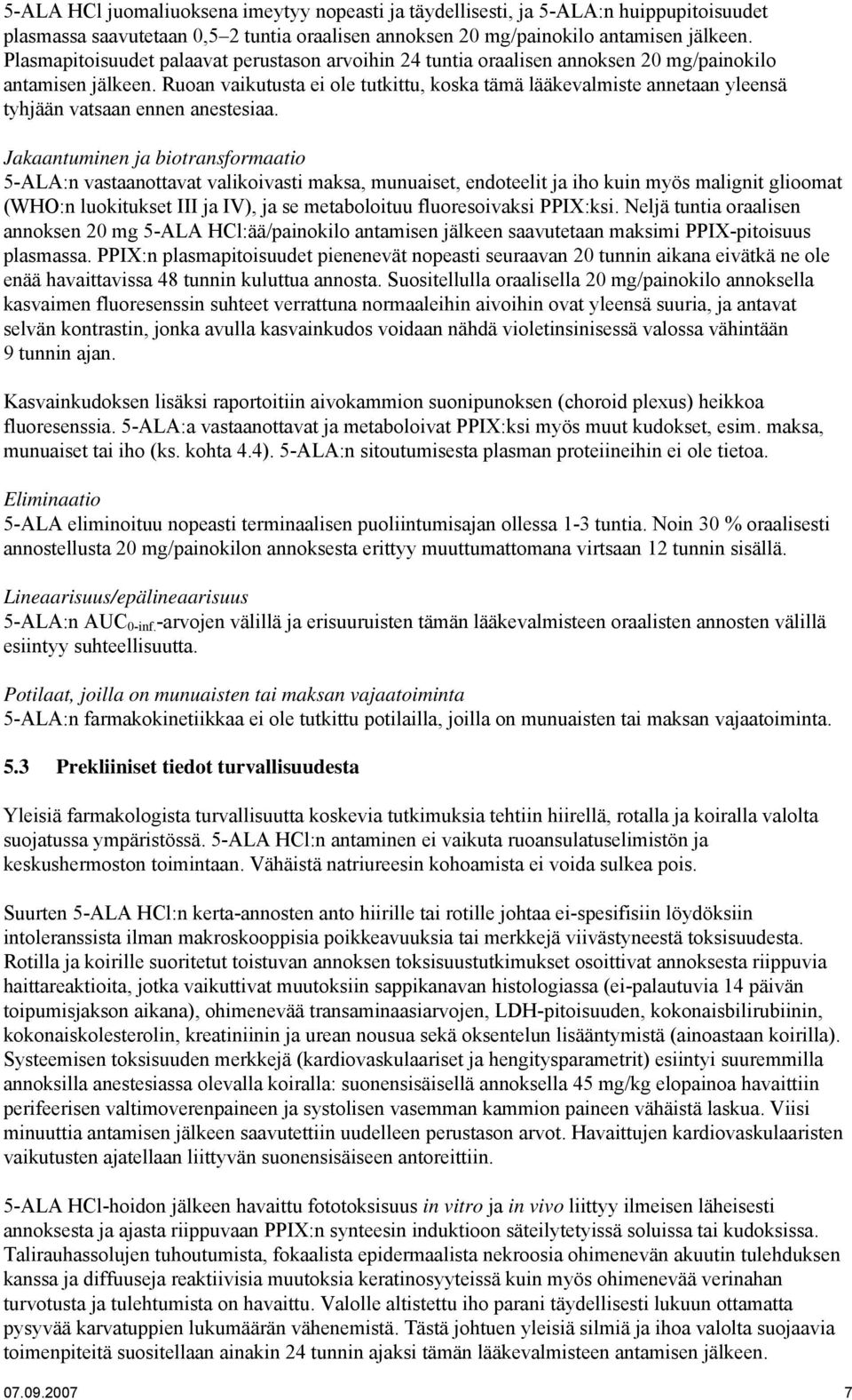 Ruoan vaikutusta ei ole tutkittu, koska tämä lääkevalmiste annetaan yleensä tyhjään vatsaan ennen anestesiaa.