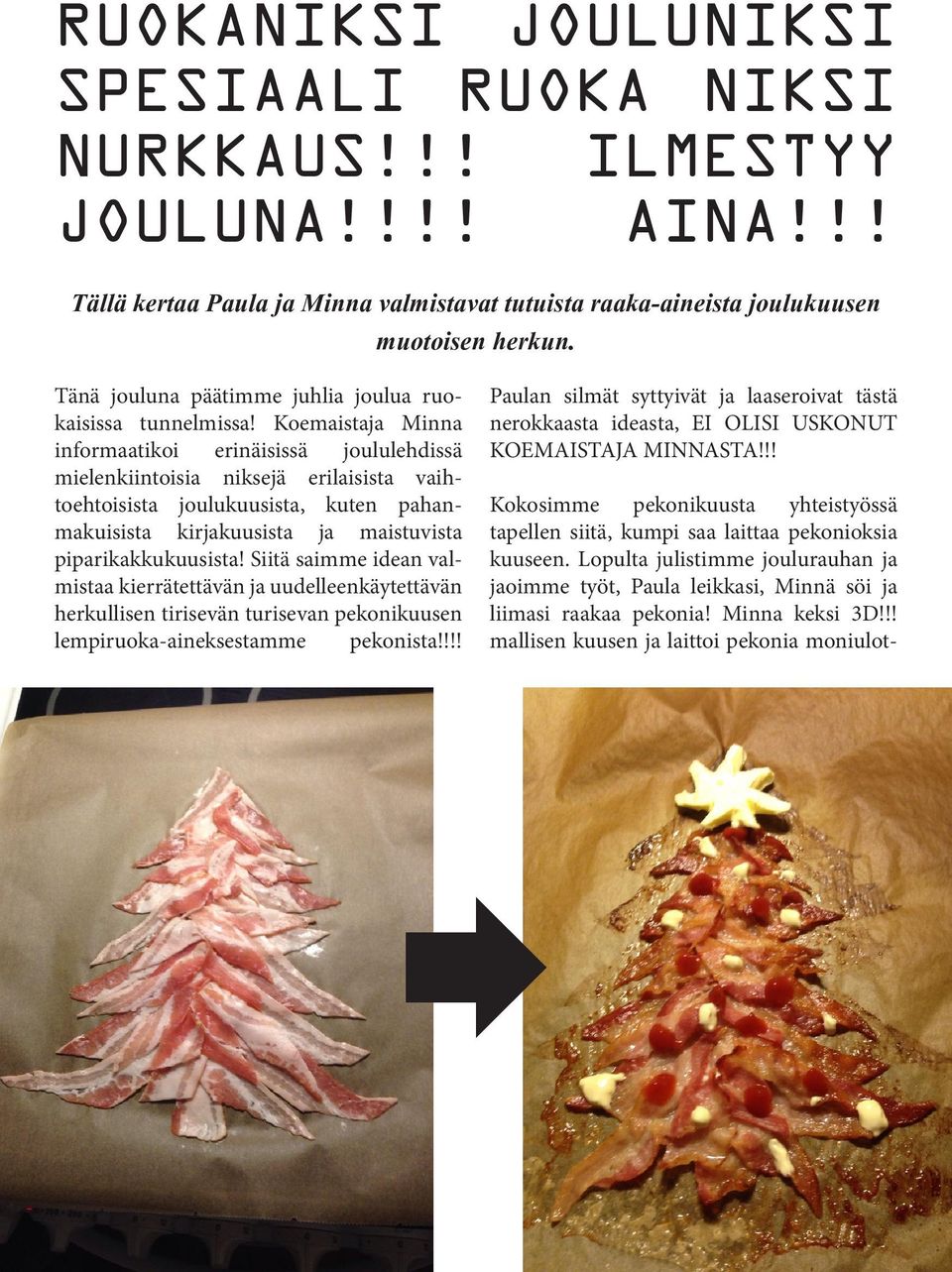 Koemaistaja Minna informaatikoi erinäisissä joululehdissä mielenkiintoisia niksejä erilaisista vaihtoehtoisista joulukuusista, kuten pahanmakuisista kirjakuusista ja maistuvista piparikakkukuusista!