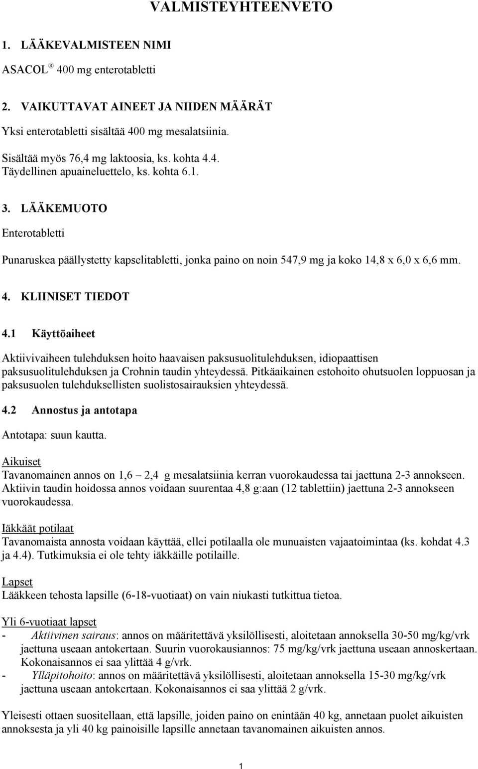 1 Käyttöaiheet Aktiivivaiheen tulehduksen hoito haavaisen paksusuolitulehduksen, idiopaattisen paksusuolitulehduksen ja Crohnin taudin yhteydessä.