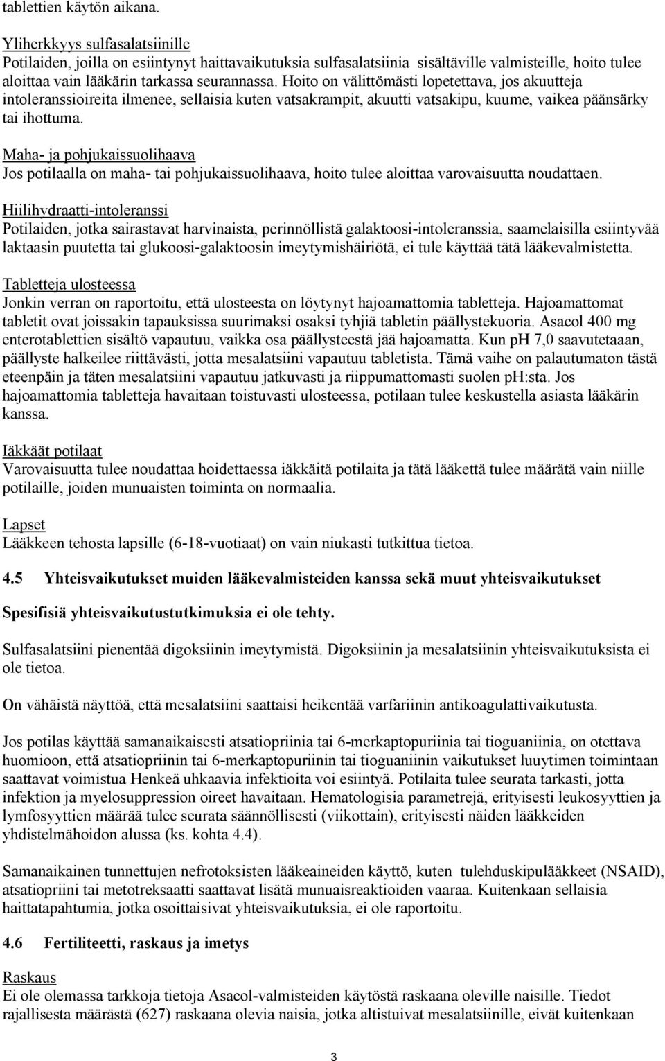 Hoito on välittömästi lopetettava, jos akuutteja intoleranssioireita ilmenee, sellaisia kuten vatsakrampit, akuutti vatsakipu, kuume, vaikea päänsärky tai ihottuma.