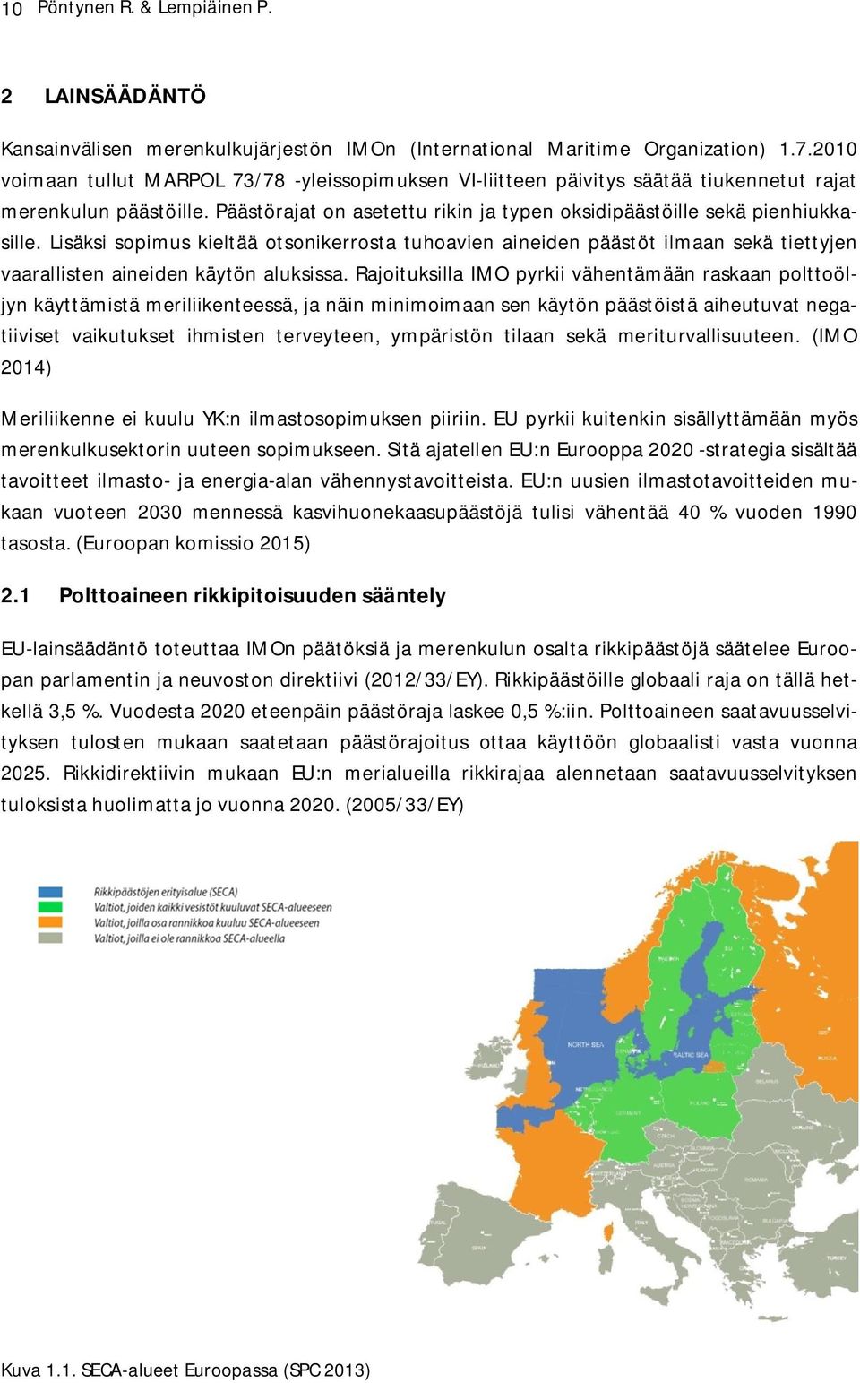 Lisäksi sopimus kieltää otsonikerrosta tuhoavien aineiden päästöt ilmaan sekä tiettyjen vaarallisten aineiden käytön aluksissa.