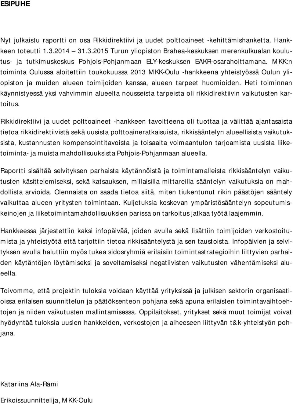 MKK:n toiminta Oulussa aloitettiin toukokuussa 2013 MKK-Oulu -hankkeena yhteistyössä Oulun yliopiston ja muiden alueen toimijoiden kanssa, alueen tarpeet huomioiden.