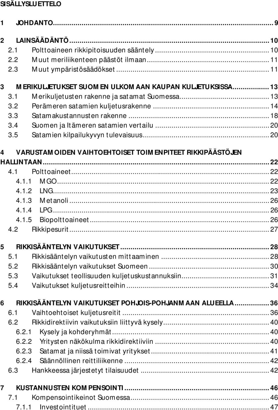 .. 18 3.4 Suomen ja Itämeren satamien vertailu... 20 3.5 Satamien kilpailukyvyn tulevaisuus... 20 4 VARUSTAMOIDEN VAIHTOEHTOISET TOIMENPITEET RIKKIPÄÄSTÖJEN HALLINTAAN... 22 4.1 Polttoaineet... 22 4.1.1 MGO.