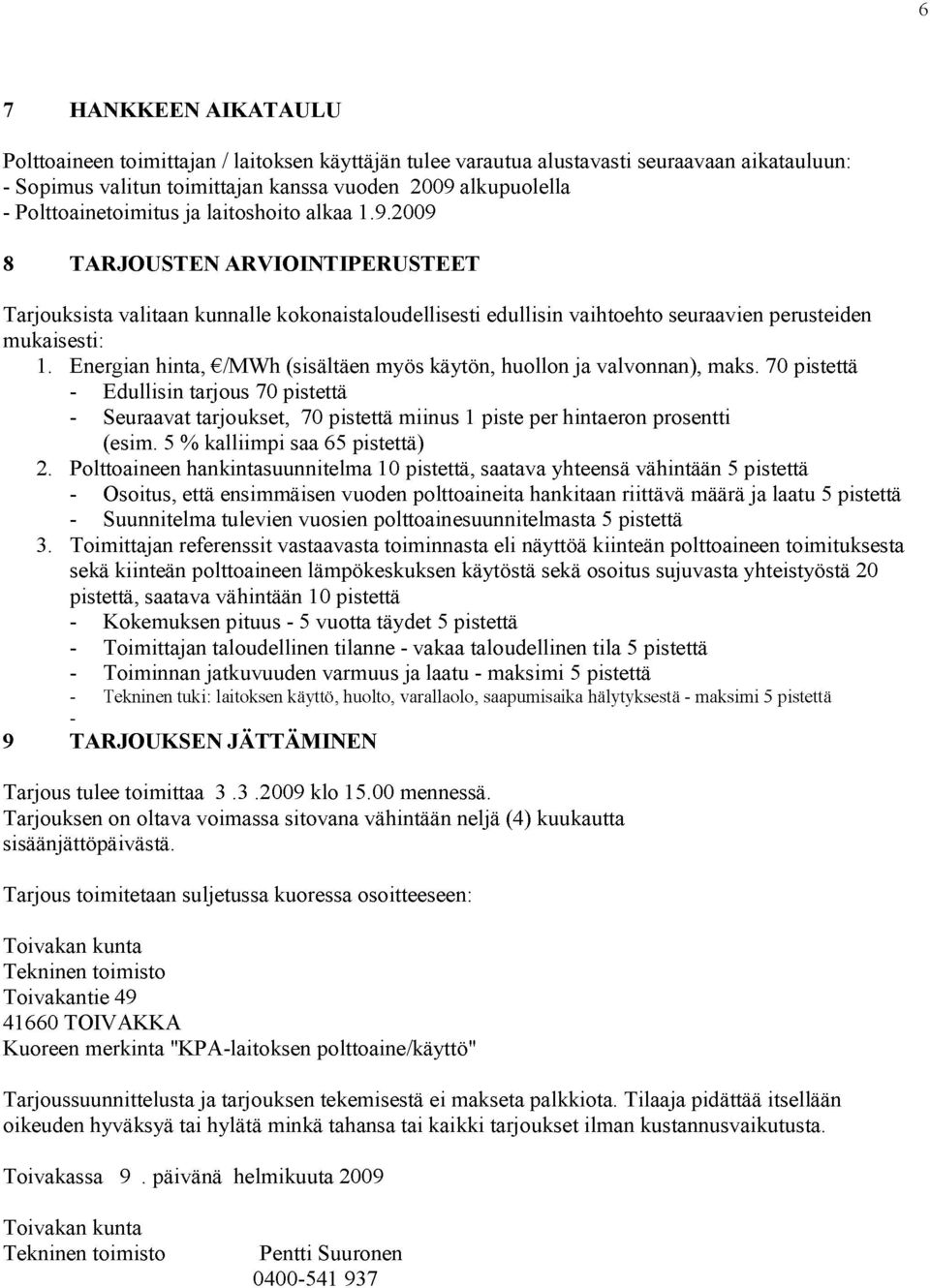 Energian hinta, /MWh (sisältäen myös käytön, huollon ja valvonnan), maks. 70 pistettä Edullisin tarjous 70 pistettä Seuraavat tarjoukset, 70 pistettä miinus 1 piste per hintaeron prosentti (esim.