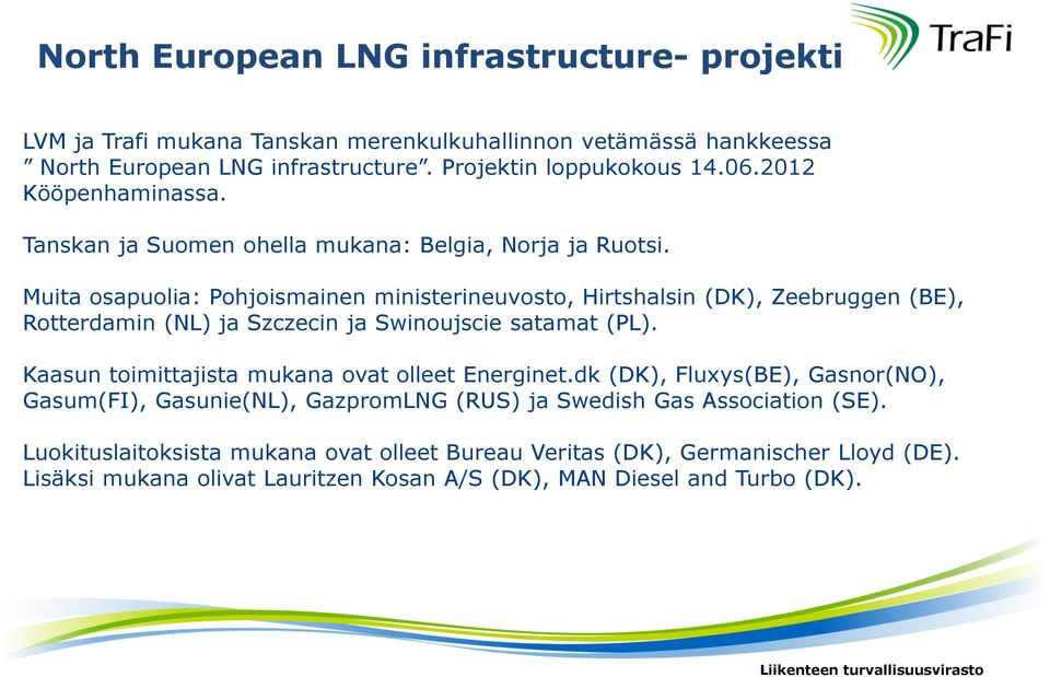 Muita osapuolia: Pohjoismainen ministerineuvosto, Hirtshalsin (DK), Zeebruggen (BE), Rotterdamin (NL) ja Szczecin ja Swinoujscie satamat (PL).