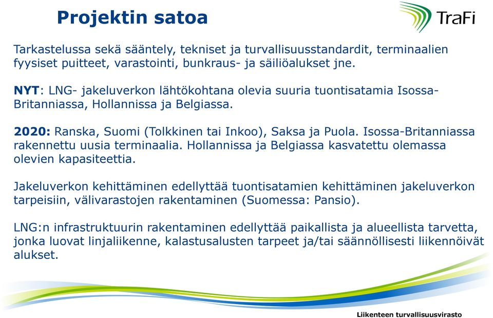Isossa-Britanniassa rakennettu uusia terminaalia. Hollannissa ja Belgiassa kasvatettu olemassa olevien kapasiteettia.