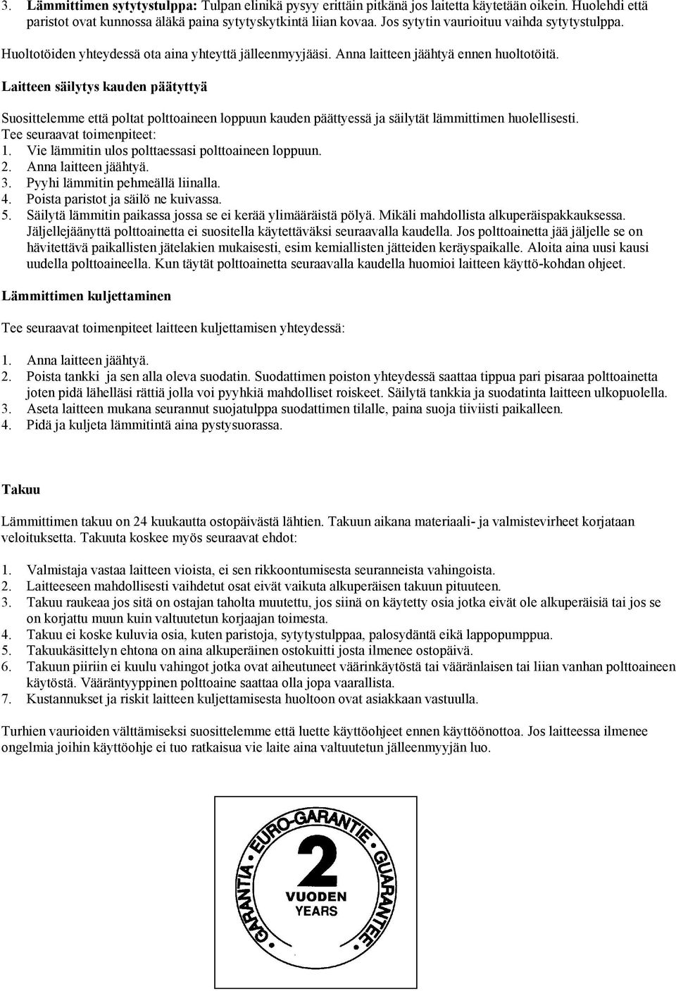 Laitteen säilytys kauden päätyttyä Suosittelemme että poltat polttoaineen loppuun kauden päättyessä ja säilytät lämmittimen huolellisesti. Tee seuraavat toimenpiteet: 1.