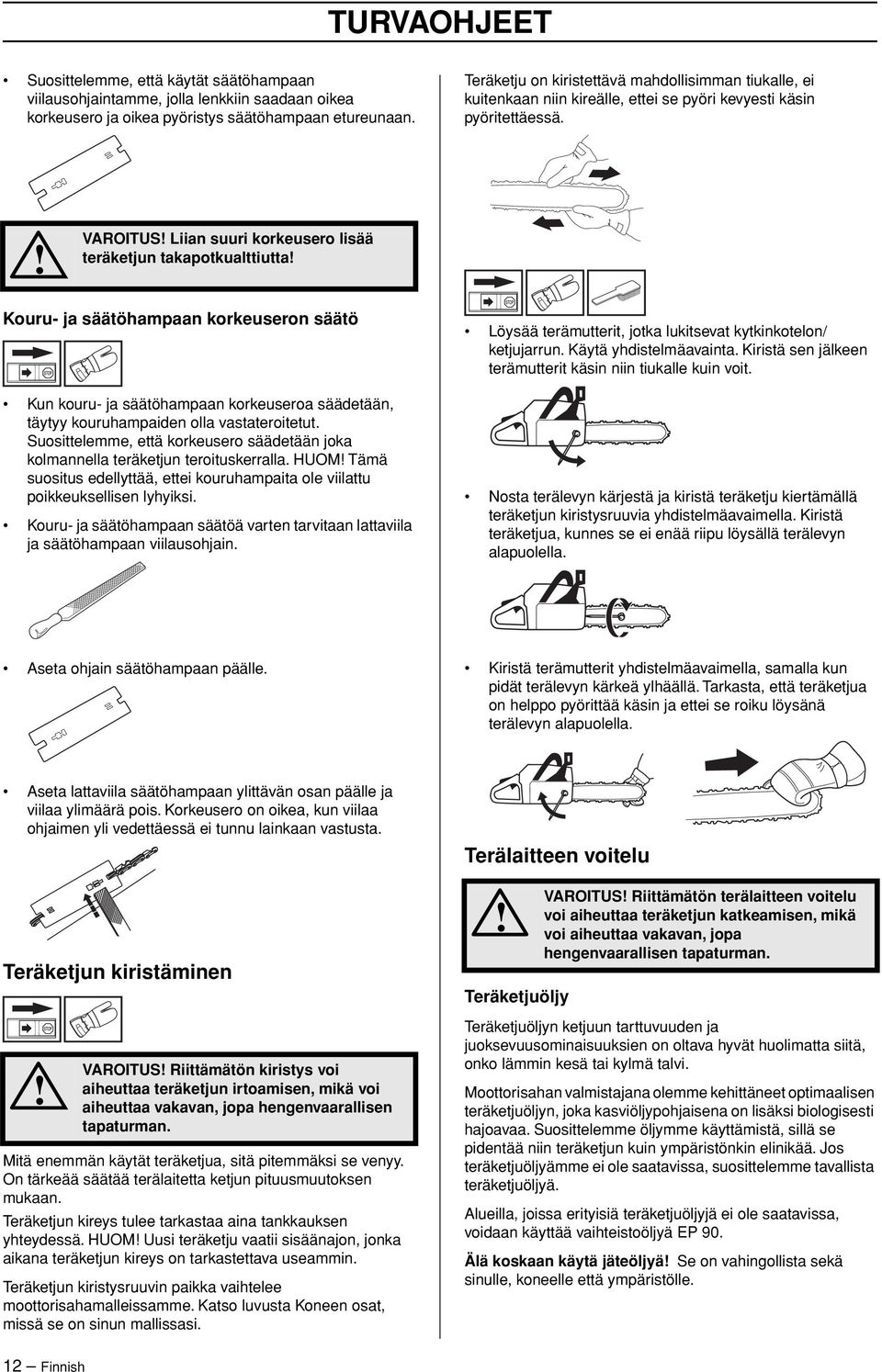 VAROITUS Liian suuri korkeusero lisää teräketjun takapotkualttiutta Kouru- ja säätöhampaan korkeuseron säätö Kun kouru- ja säätöhampaan korkeuseroa säädetään, täytyy kouruhampaiden olla