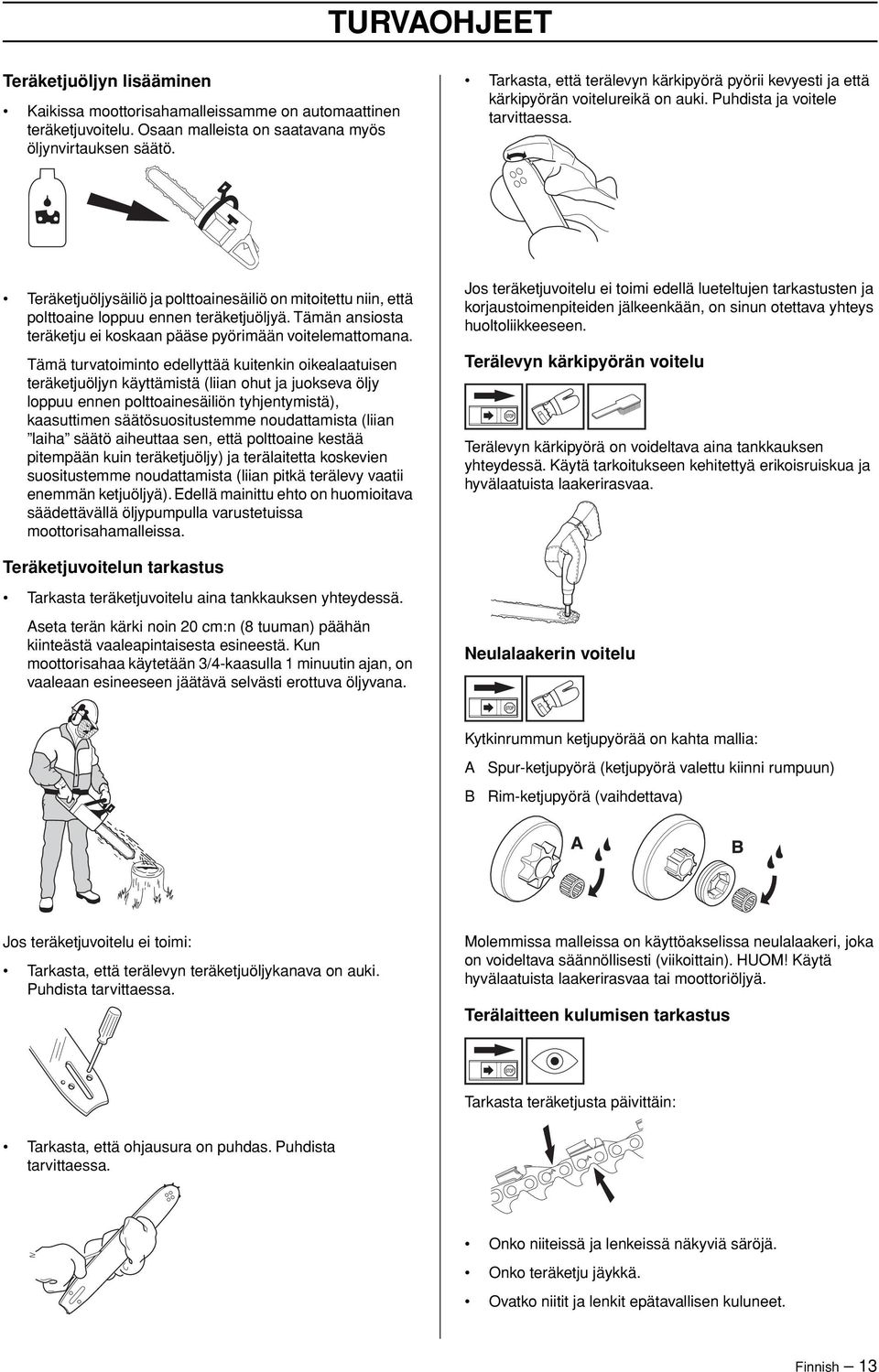 Teräketjuöljysäiliö ja polttoainesäiliö on mitoitettu niin, että polttoaine loppuu ennen teräketjuöljyä. Tämän ansiosta teräketju ei koskaan pääse pyörimään voitelemattomana.
