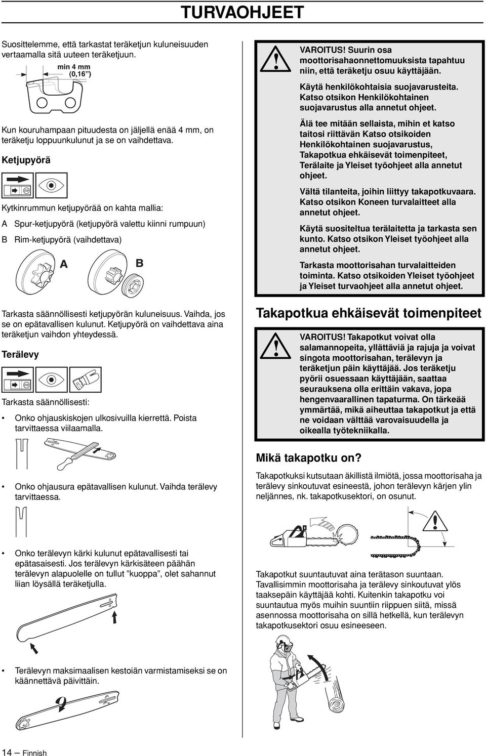 Ketjupyörä Kytkinrummun ketjupyörää on kahta mallia: A Spur-ketjupyörä (ketjupyörä valettu kiinni rumpuun) B Rim-ketjupyörä (vaihdettava) VAROITUS Suurin osa moottorisahaonnettomuuksista tapahtuu