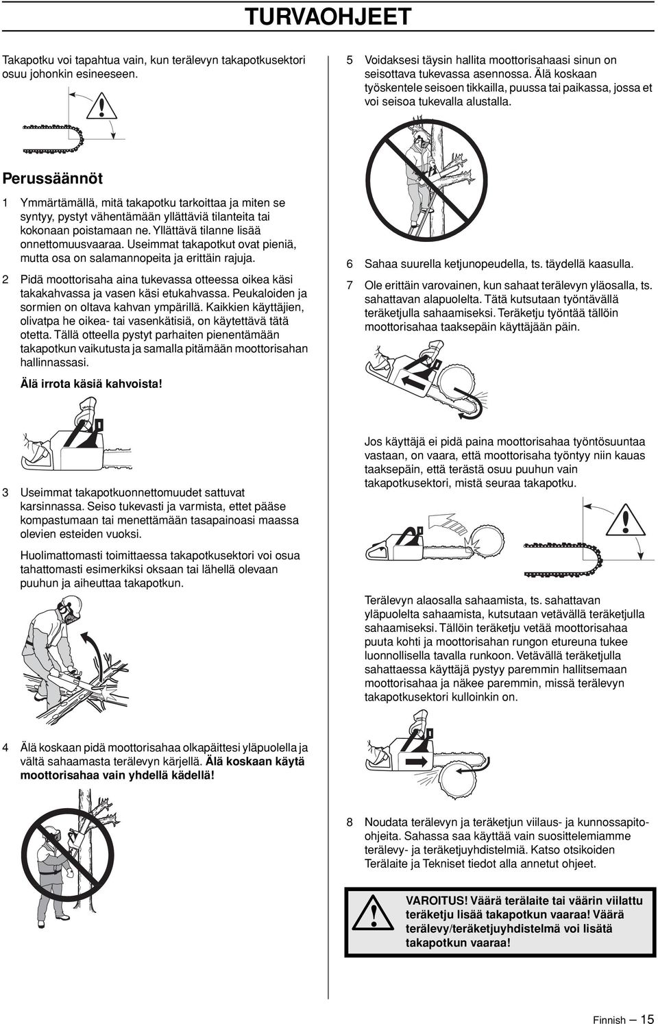 Perussäännöt 1 Ymmärtämällä, mitä takapotku tarkoittaa ja miten se syntyy, pystyt vähentämään yllättäviä tilanteita tai kokonaan poistamaan ne. Yllättävä tilanne lisää onnettomuusvaaraa.