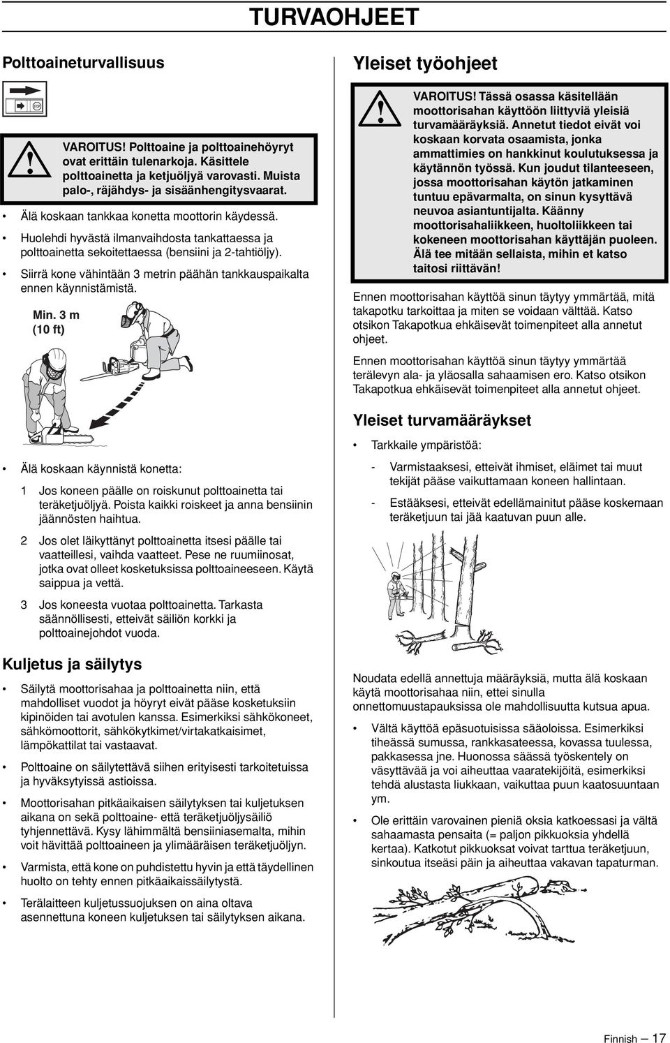 Siirrä kone vähintään 3 metrin päähän tankkauspaikalta ennen käynnistämistä. Yleiset työohjeet VAROITUS Tässä osassa käsitellään moottorisahan käyttöön liittyviä yleisiä turvamääräyksiä.