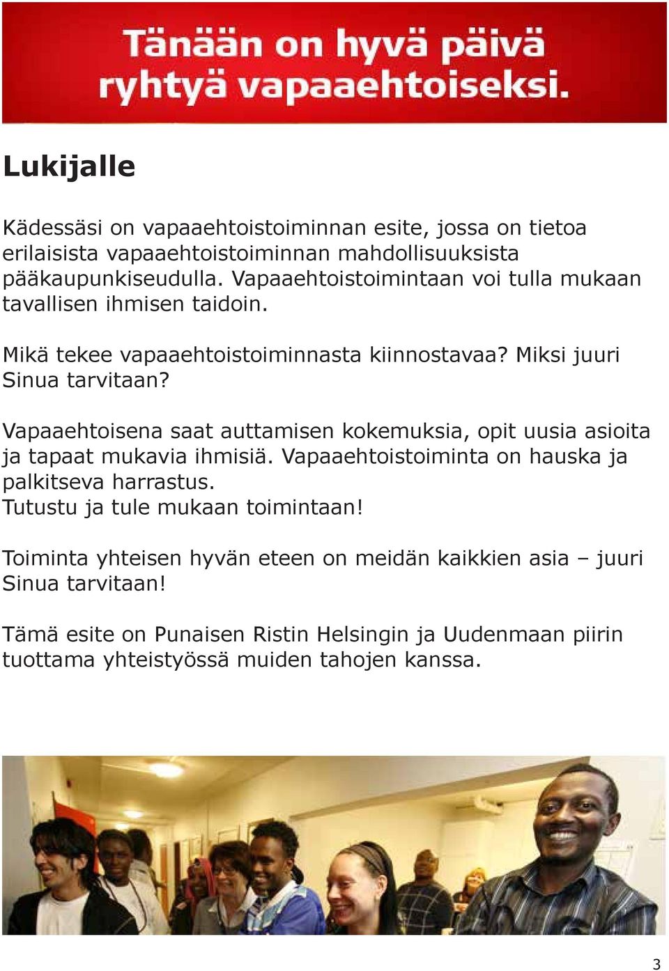 Vapaaehtoisena saat auttamisen kokemuksia, opit uusia asioita ja tapaat mukavia ihmisiä. Vapaaehtoistoiminta on hauska ja palkitseva harrastus.