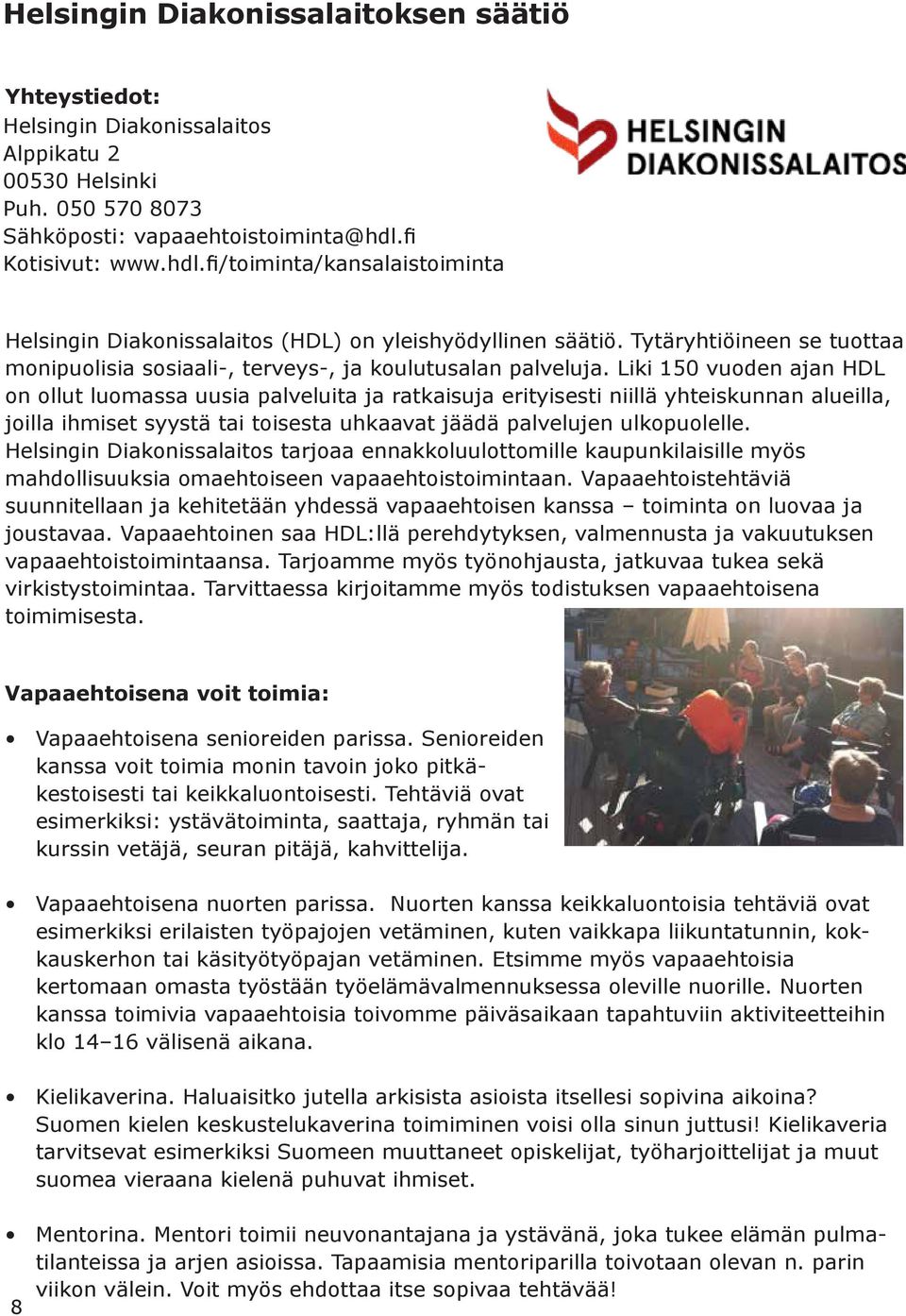 Liki 150 vuoden ajan HDL on ollut luomassa uusia palveluita ja ratkaisuja erityisesti niillä yhteiskunnan alueilla, joilla ihmiset syystä tai toisesta uhkaavat jäädä palvelujen ulkopuolelle.