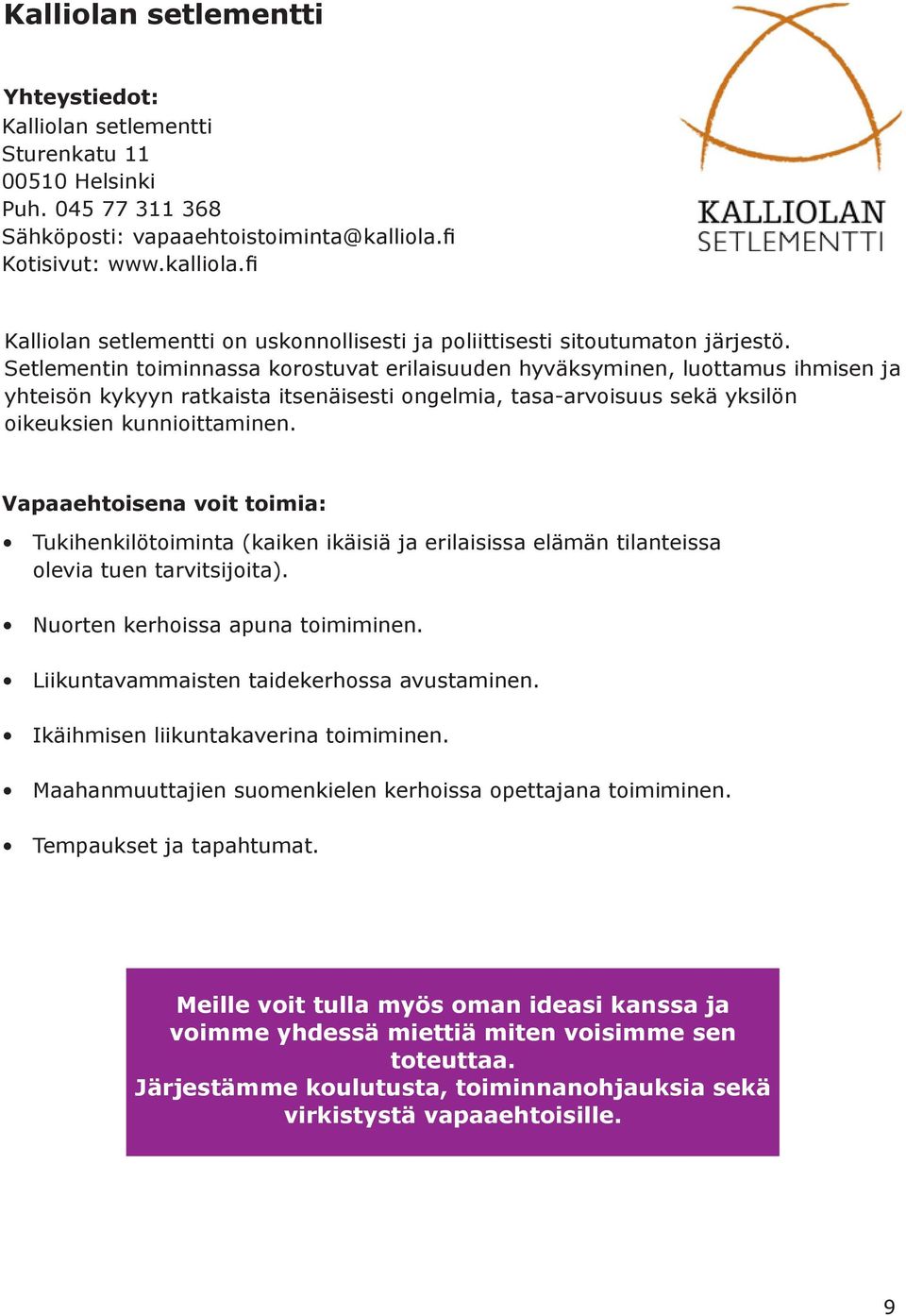 Setlementin toiminnassa korostuvat erilaisuuden hyväksyminen, luottamus ihmisen ja yhteisön kykyyn ratkaista itsenäisesti ongelmia, tasa-arvoisuus sekä yksilön oikeuksien kunnioittaminen.