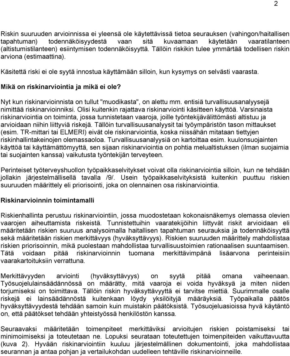 Mikä on riskinarviointia ja mikä ei ole? Nyt kun riskinarvioinnista on tullut "muodikasta", on alettu mm. entisiä turvallisuusanalyysejä nimittää riskinarvioinniksi.