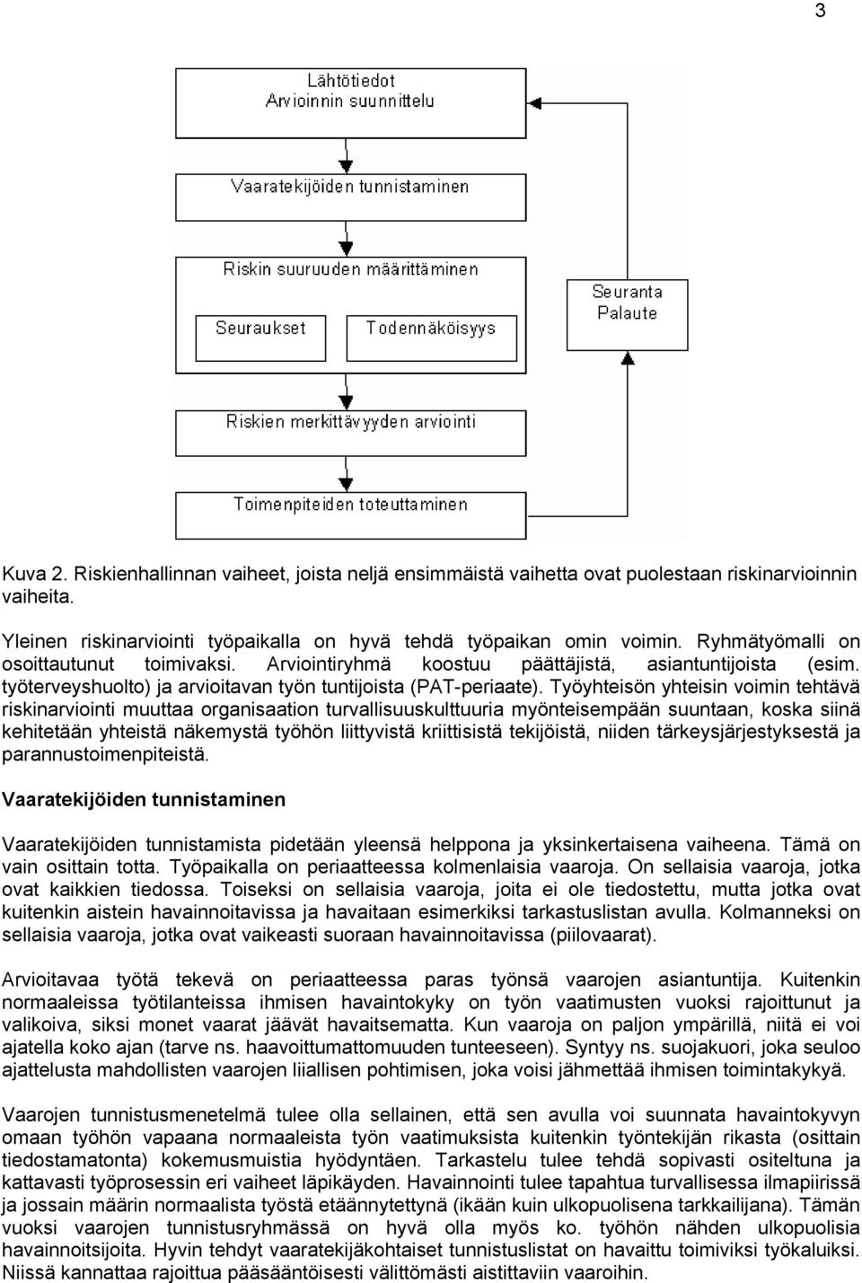 Työyhteisön yhteisin voimin tehtävä riskinarviointi muuttaa organisaation turvallisuuskulttuuria myönteisempään suuntaan, koska siinä kehitetään yhteistä näkemystä työhön liittyvistä kriittisistä