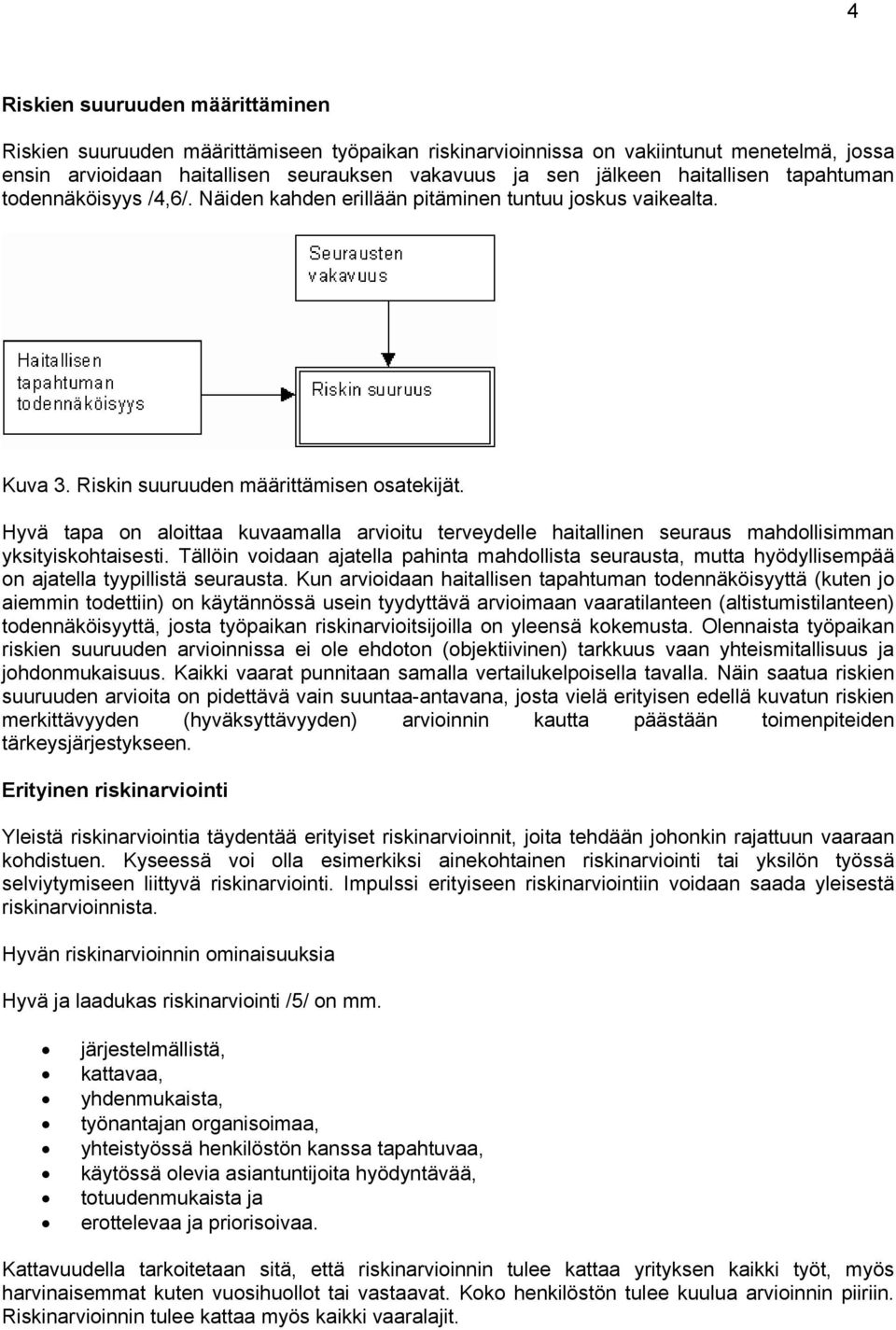 Hyvä tapa on aloittaa kuvaamalla arvioitu terveydelle haitallinen seuraus mahdollisimman yksityiskohtaisesti.