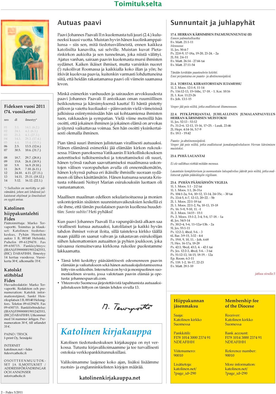 Katolinen hiippakuntalehti Fides Päätoimittaja: Marko Tervaportti. Toimitus ja tilaukset: Katolinen tiedotuskeskus, Pyhän Henrikin aukio 1 B, 00140 Helsinki. Puhelin 09-6129470. Fax 09-650715.