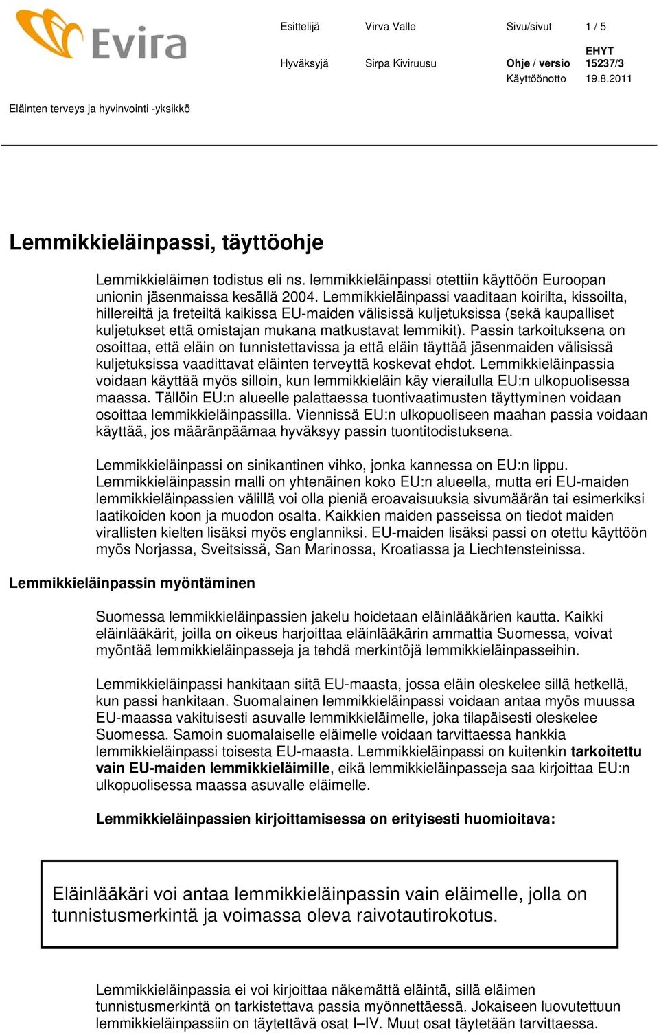 Passin tarkoituksena on osoittaa, että eläin on tunnistettavissa ja että eläin täyttää jäsenmaiden välisissä kuljetuksissa vaadittavat eläinten terveyttä koskevat ehdot.