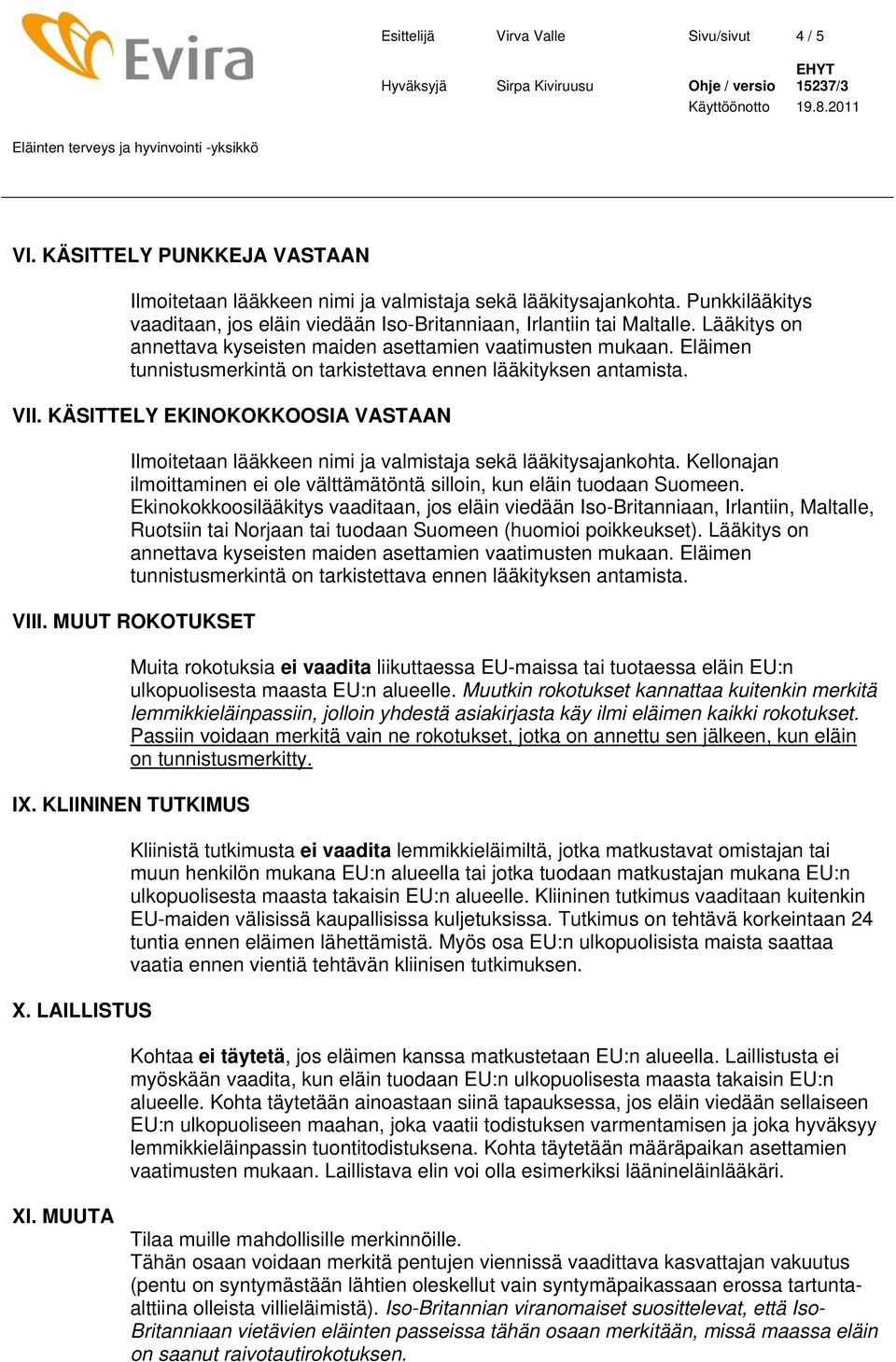 Eläimen tunnistusmerkintä on tarkistettava ennen lääkityksen antamista. VII. KÄSITTELY EKINOKOKKOOSIA VASTAAN Ilmoitetaan lääkkeen nimi ja valmistaja sekä lääkitysajankohta.