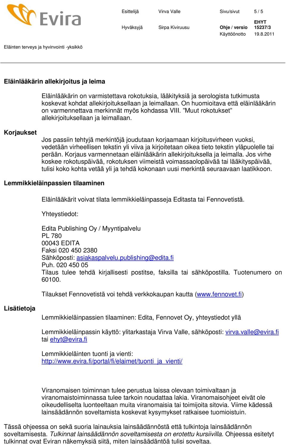 Korjaukset Jos passiin tehtyjä merkintöjä joudutaan korjaamaan kirjoitusvirheen vuoksi, vedetään virheellisen tekstin yli viiva ja kirjoitetaan oikea tieto tekstin yläpuolelle tai perään.