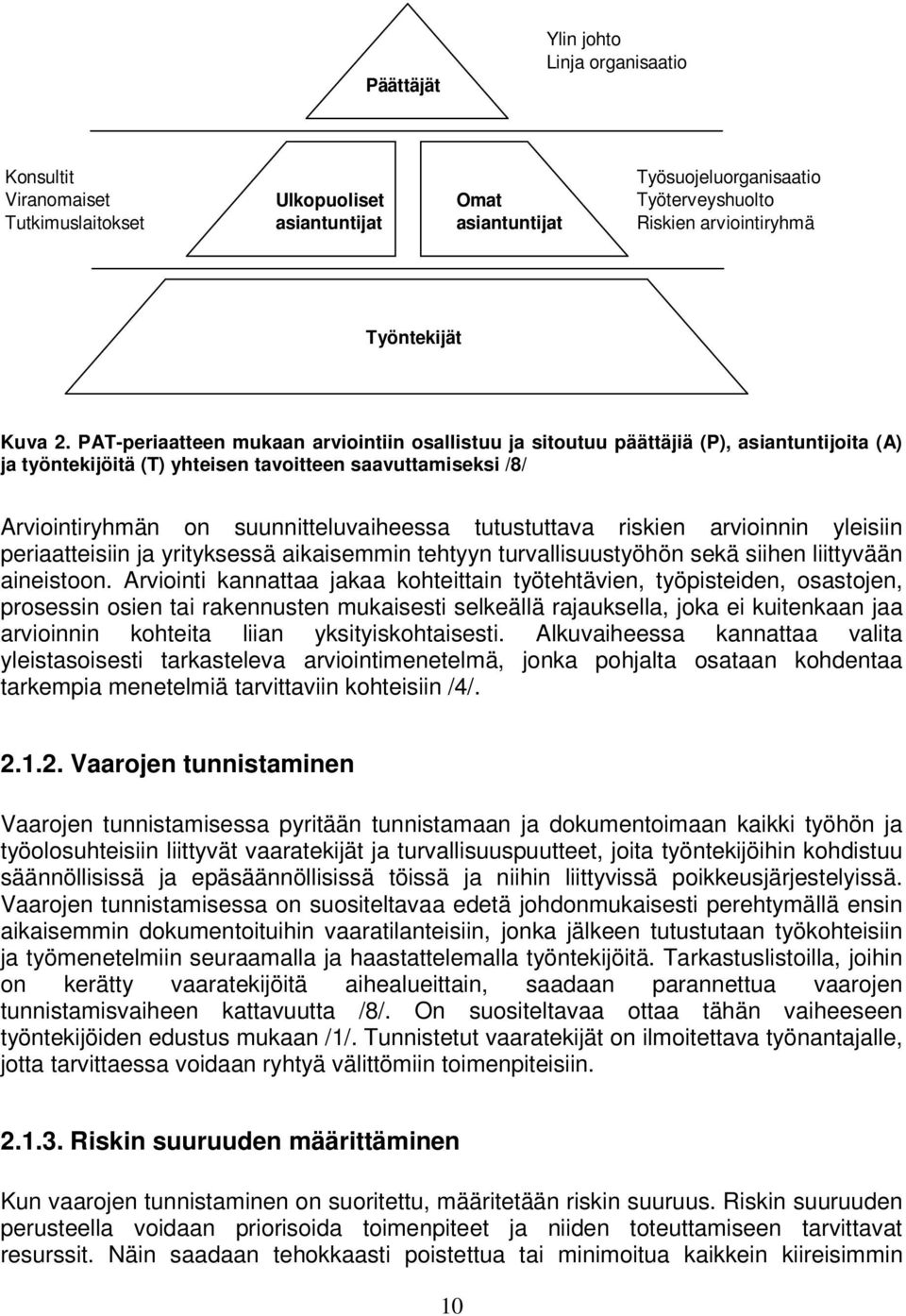 PAT-periaatteen mukaan arviointiin osallistuu ja sitoutuu päättäjiä (P), asiantuntijoita (A) ja työntekijöitä (T) yhteisen tavoitteen saavuttamiseksi /8/ Arviointiryhmän on suunnitteluvaiheessa