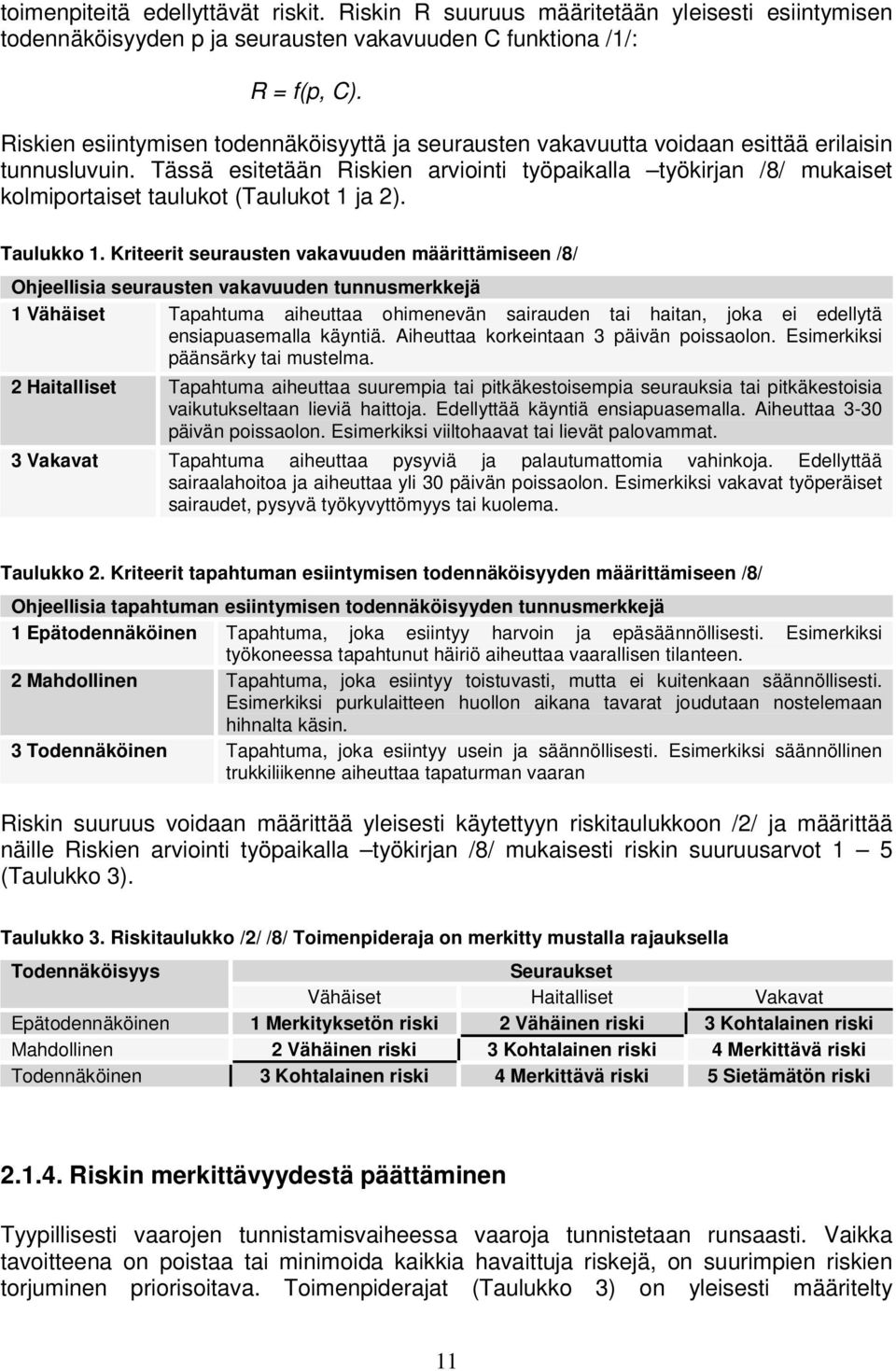 Tässä esitetään Riskien arviointi työpaikalla työkirjan /8/ mukaiset kolmiportaiset taulukot (Taulukot 1 ja 2). Taulukko 1.