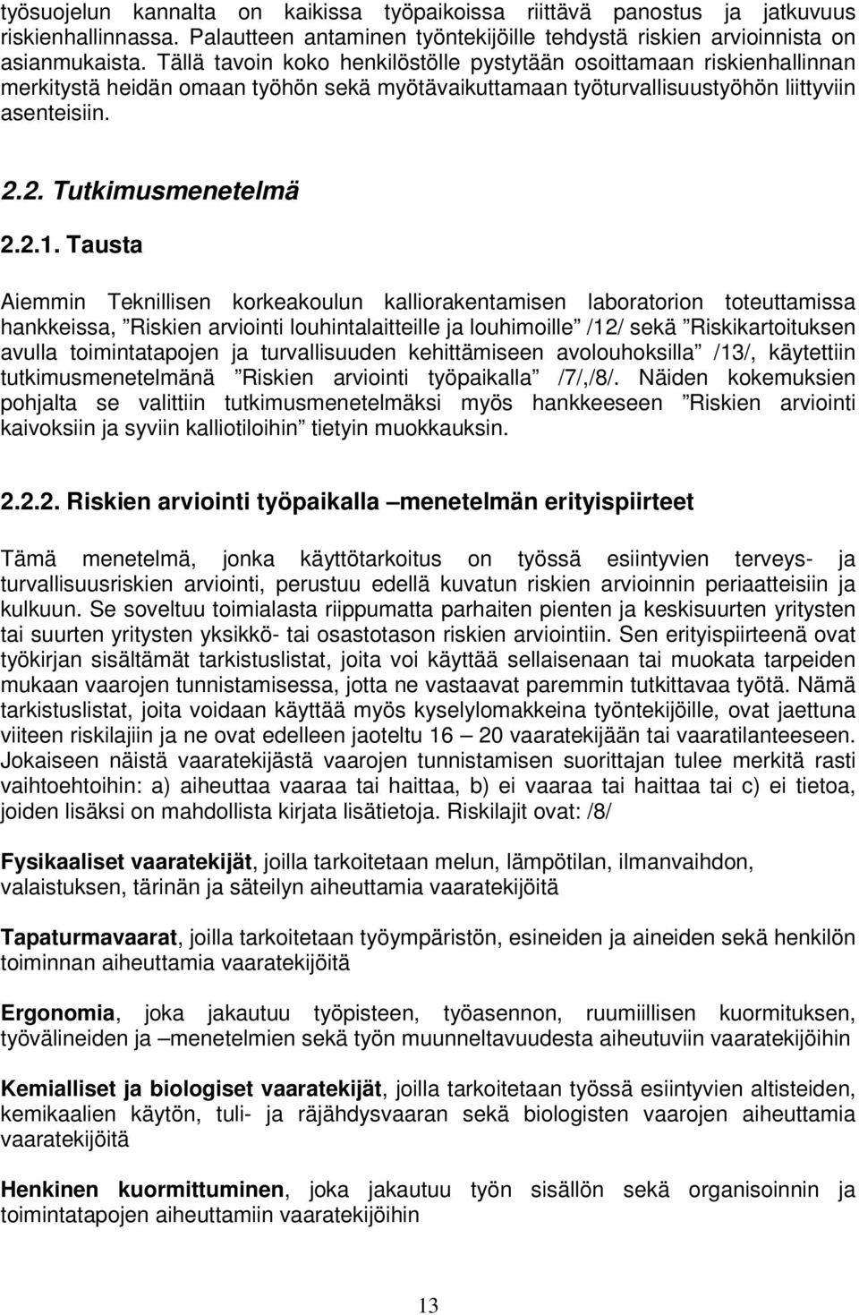 Tausta Aiemmin Teknillisen korkeakoulun kalliorakentamisen laboratorion toteuttamissa hankkeissa, Riskien arviointi louhintalaitteille ja louhimoille /12/ sekä Riskikartoituksen avulla