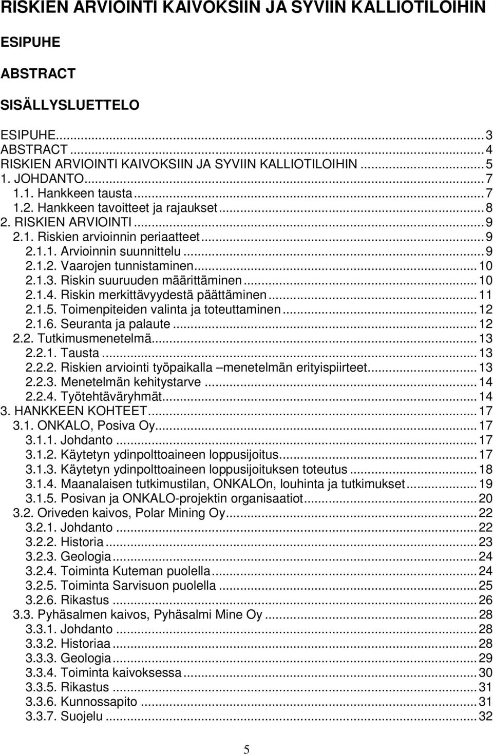 Riskin suuruuden määrittäminen... 10 2.1.4. Riskin merkittävyydestä päättäminen... 11 2.1.5. Toimenpiteiden valinta ja toteuttaminen... 12 2.1.6. Seuranta ja palaute... 12 2.2. Tutkimusmenetelmä.