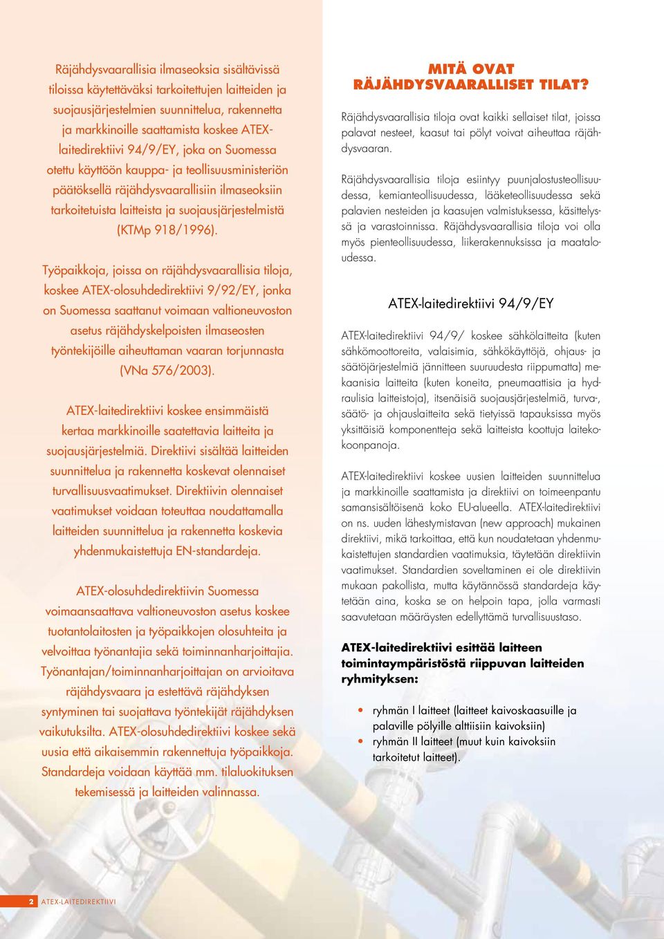 Työpaikkoja, joissa on räjähdysvaarallisia tiloja, koskee ATEX-olosuhdedirektiivi 9/92/EY, jonka on Suomessa saattanut voimaan valtioneuvoston asetus räjähdyskelpoisten ilmaseosten työntekijöille