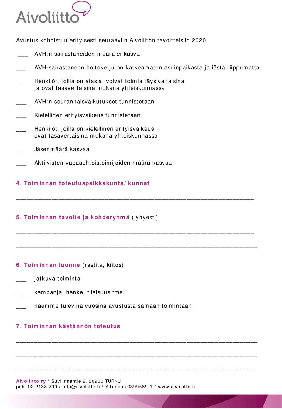 kielellinen erityisvaikeus, ovat tasavertaisina mukana yhteiskunnassa Jäsenmäärä kasvaa Aktiivisten vapaaehtoistoimijoiden määrä kasvaa 4. Toiminnan toteutuspaikkakunta/kunnat _ 5.