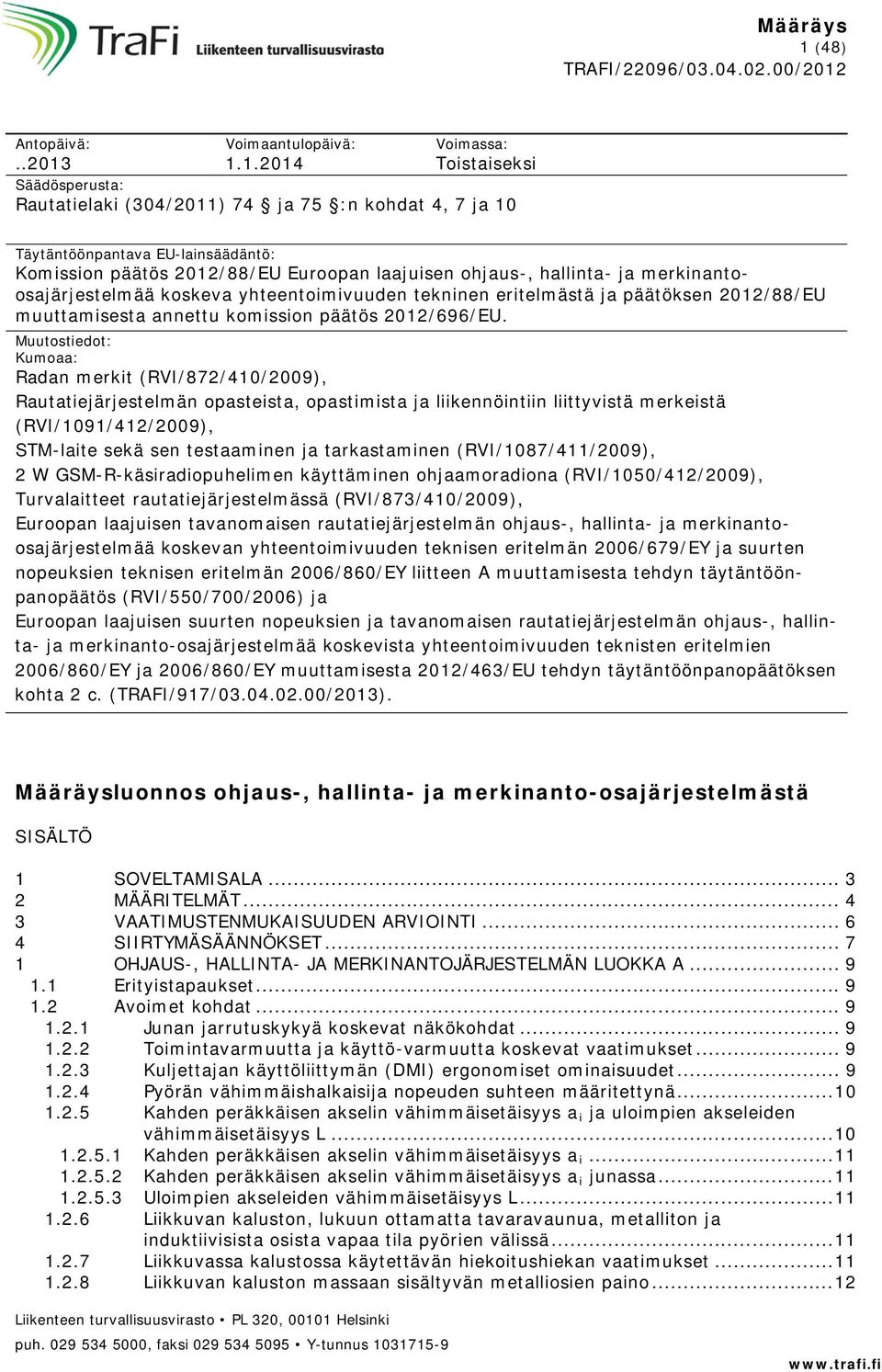 Muutostiedot: Kumoaa: Radan merkit (RVI/872/410/2009), Rautatiejärjestelmän opasteista, opastimista ja liikennöintiin liittyvistä merkeistä (RVI/1091/412/2009), STM-laite sekä sen testaaminen ja