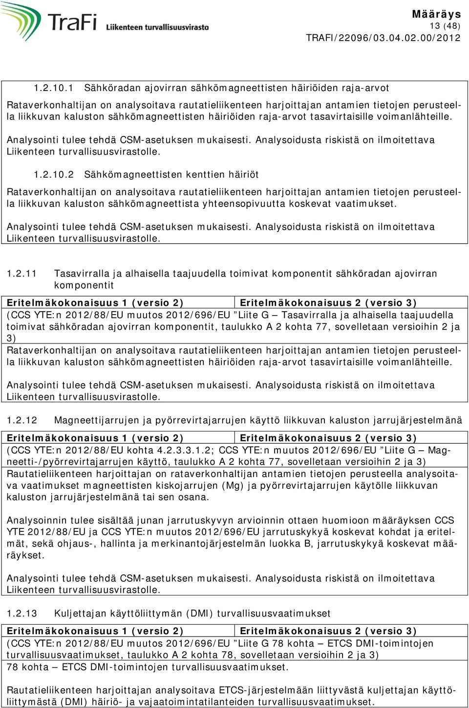 häiriöiden raja-arvot tasavirtaisille voimanlähteille. Analysointi tulee tehdä CSM-asetuksen mukaisesti. Analysoidusta riskistä on ilmoitettava Liikenteen turvallisuusvirastolle. 1.2.10.