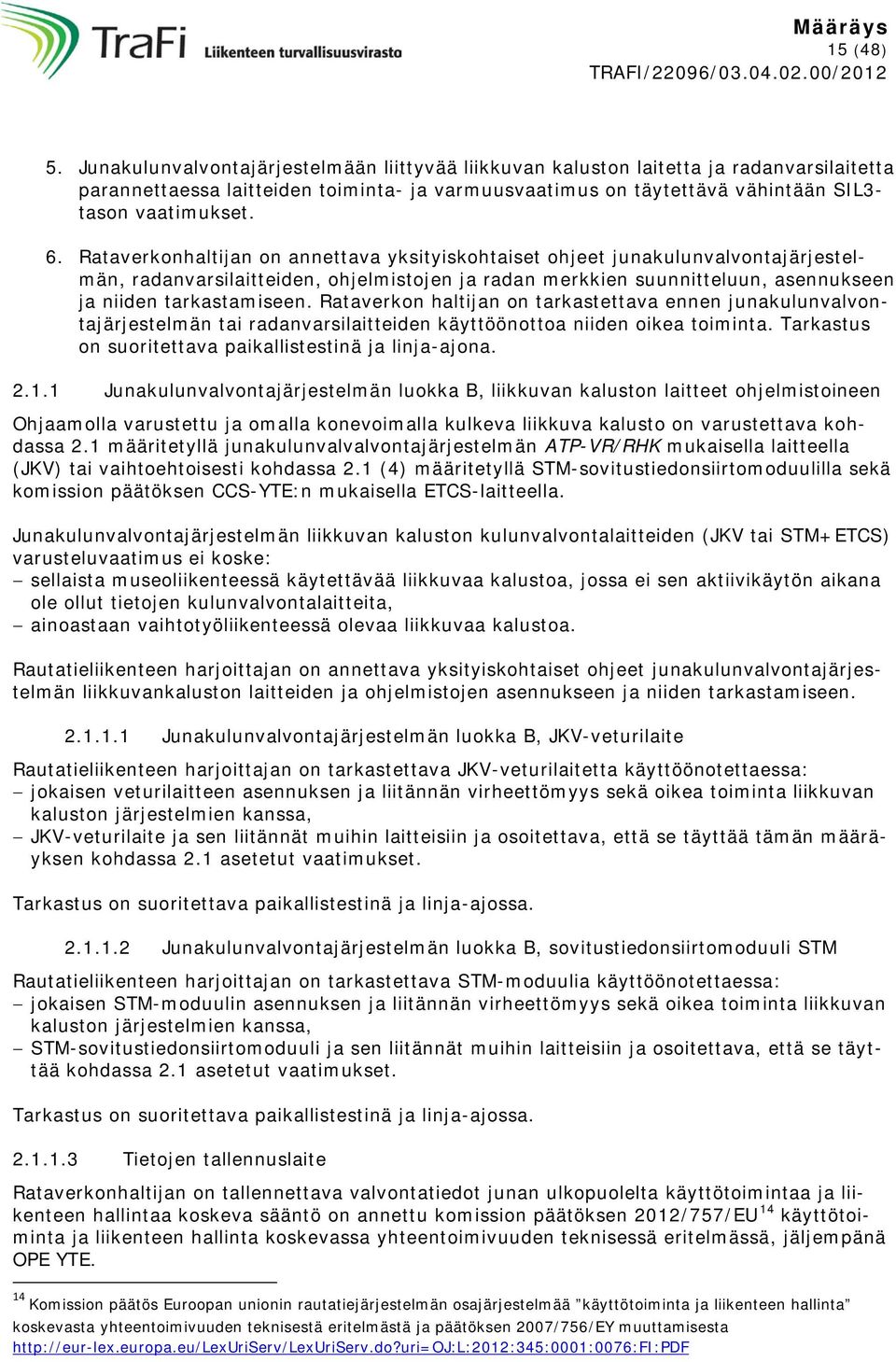 Rataverkonhaltijan on annettava yksityiskohtaiset ohjeet junakulunvalvontajärjestelmän, radanvarsilaitteiden, ohjelmistojen ja radan merkkien suunnitteluun, asennukseen ja niiden tarkastamiseen.