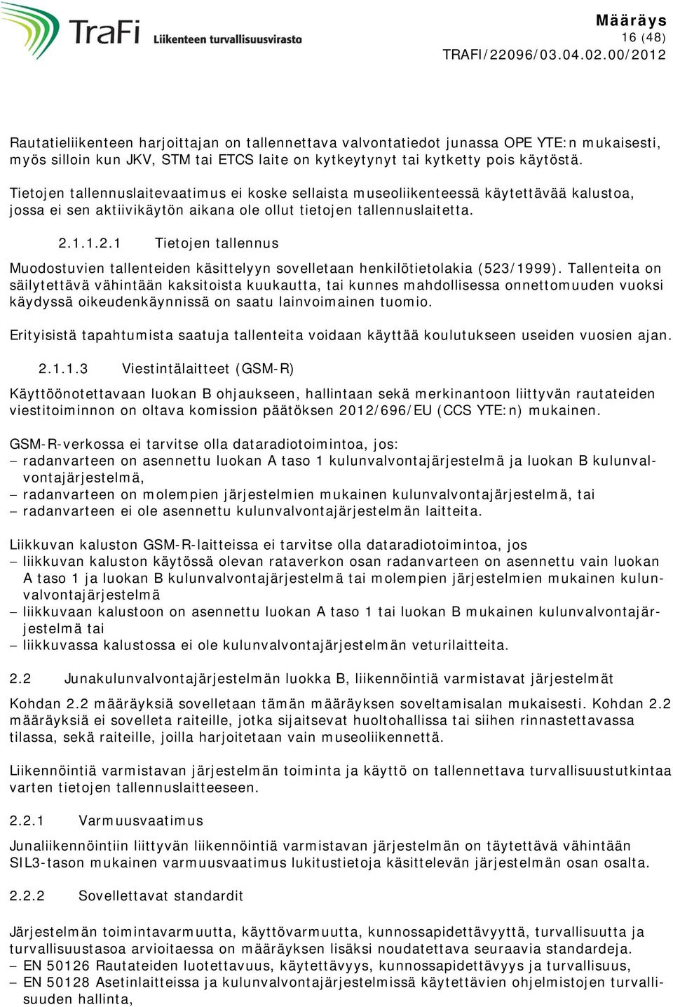 1.1.2.1 Tietojen tallennus Muodostuvien tallenteiden käsittelyyn sovelletaan henkilötietolakia (523/1999).