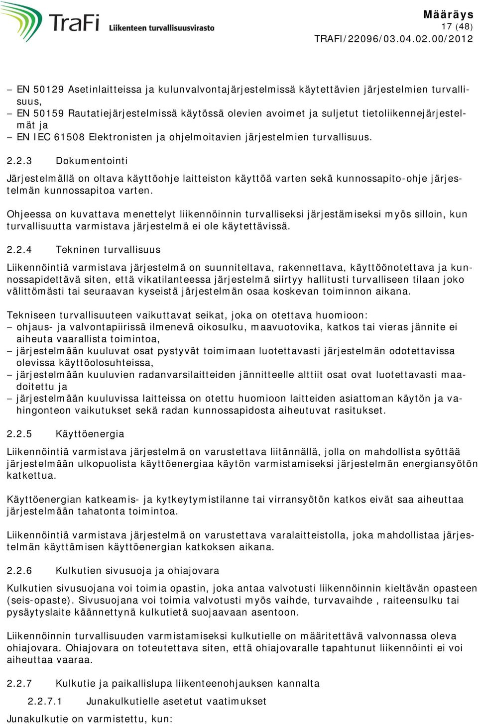 2.3 Dokumentointi Järjestelmällä on oltava käyttöohje laitteiston käyttöä varten sekä kunnossapito-ohje järjestelmän kunnossapitoa varten.