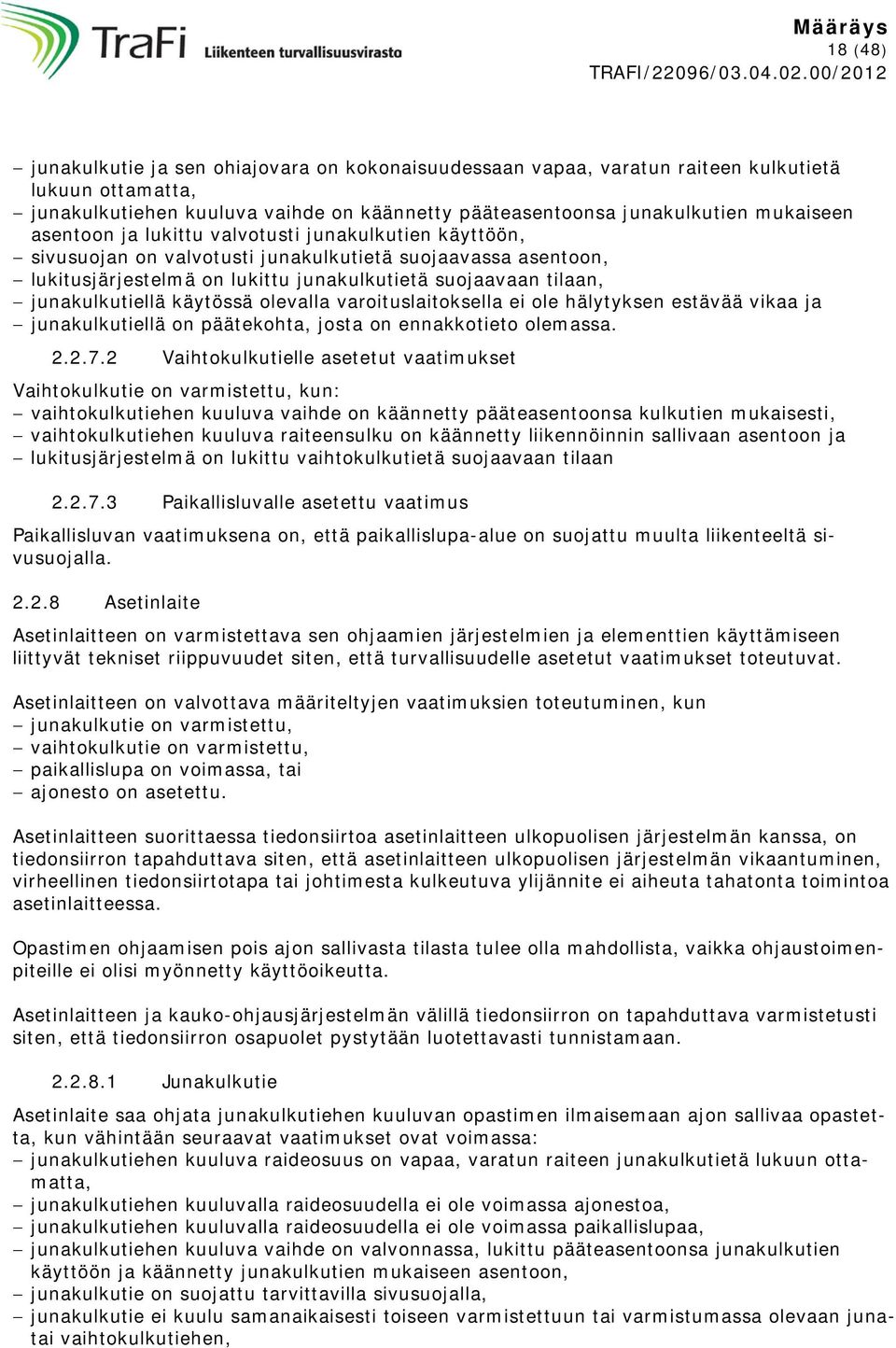 käytössä olevalla varoituslaitoksella ei ole hälytyksen estävää vikaa ja junakulkutiellä on päätekohta, josta on ennakkotieto olemassa. 2.2.7.