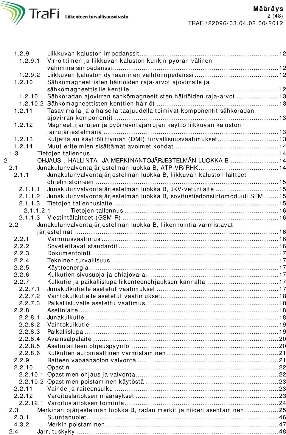 .. 13 1.2.11 Tasavirralla ja alhaisella taajuudella toimivat komponentit sähköradan ajovirran komponentit... 13 1.2.12 Magneettijarrujen ja pyörrevirtajarrujen käyttö liikkuvan kaluston jarrujärjestelmänä.